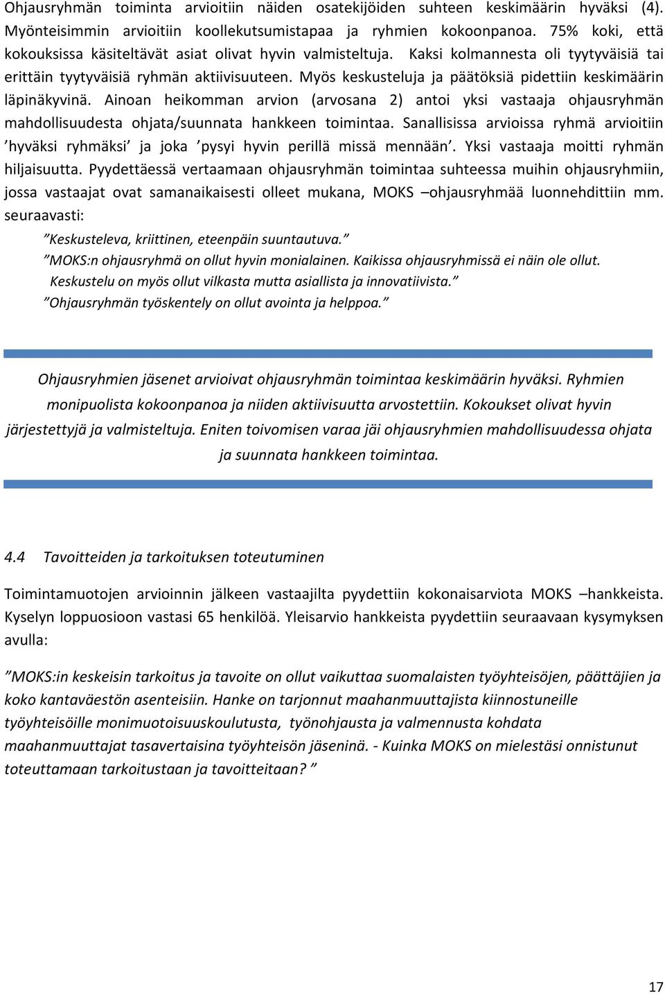 Myös keskusteluja ja päätöksiä pidettiin keskimäärin läpinäkyvinä. Ainoan heikomman arvion (arvosana 2) antoi yksi vastaaja ohjausryhmän mahdollisuudesta ohjata/suunnata hankkeen toimintaa.