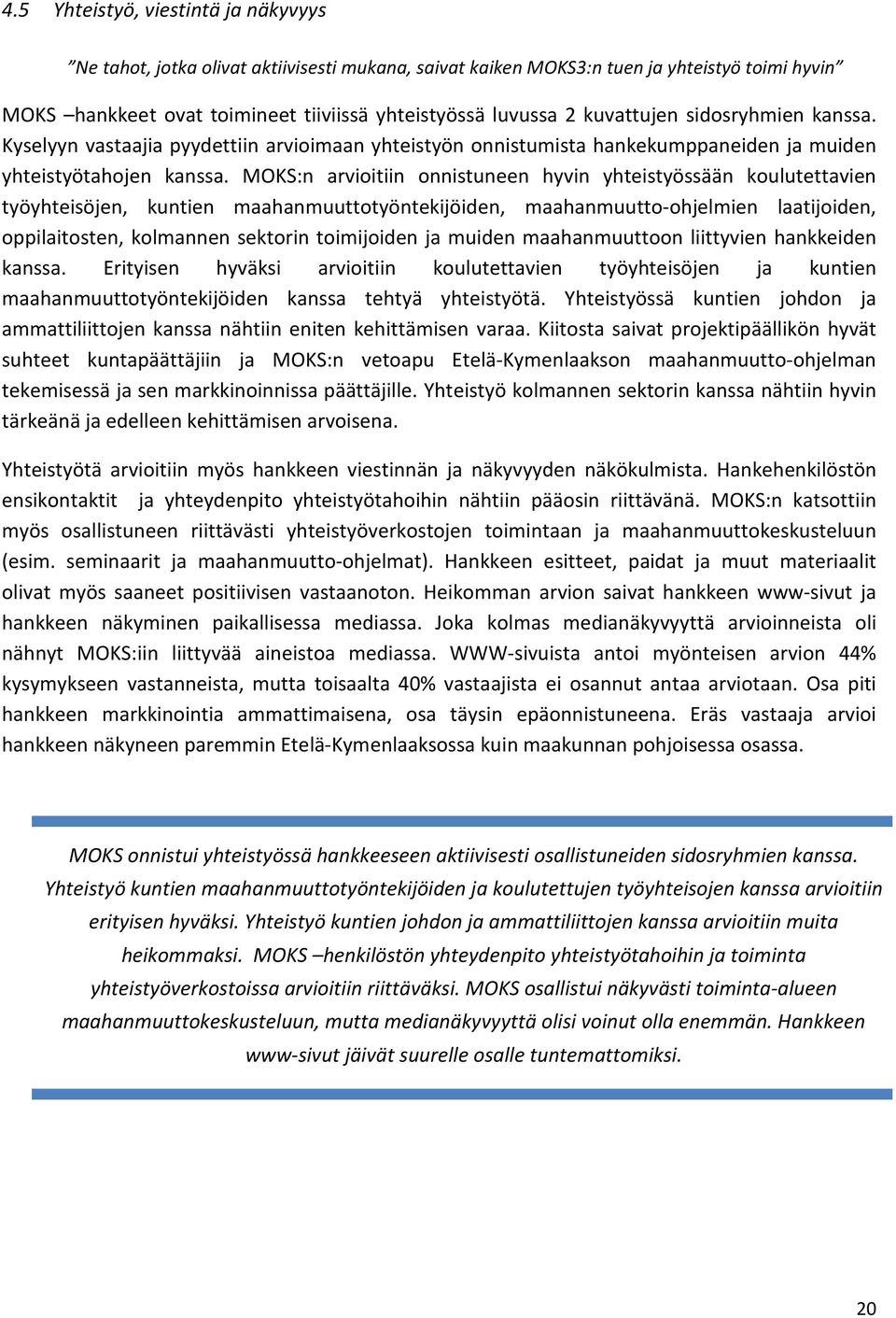 MOKS:n arvioitiin onnistuneen hyvin yhteistyössään koulutettavien työyhteisöjen, kuntien maahanmuuttotyöntekijöiden, maahanmuutto-ohjelmien laatijoiden, oppilaitosten, kolmannen sektorin toimijoiden