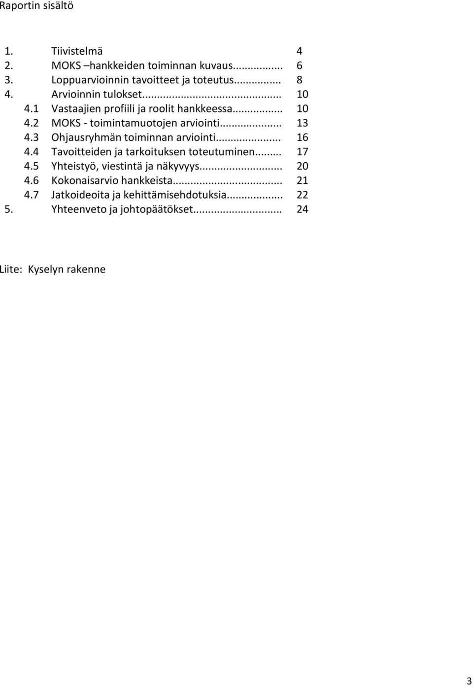 3 Ohjausryhmän toiminnan arviointi... 16 4.4 Tavoitteiden ja tarkoituksen toteutuminen... 17 4.5 Yhteistyö, viestintä ja näkyvyys.