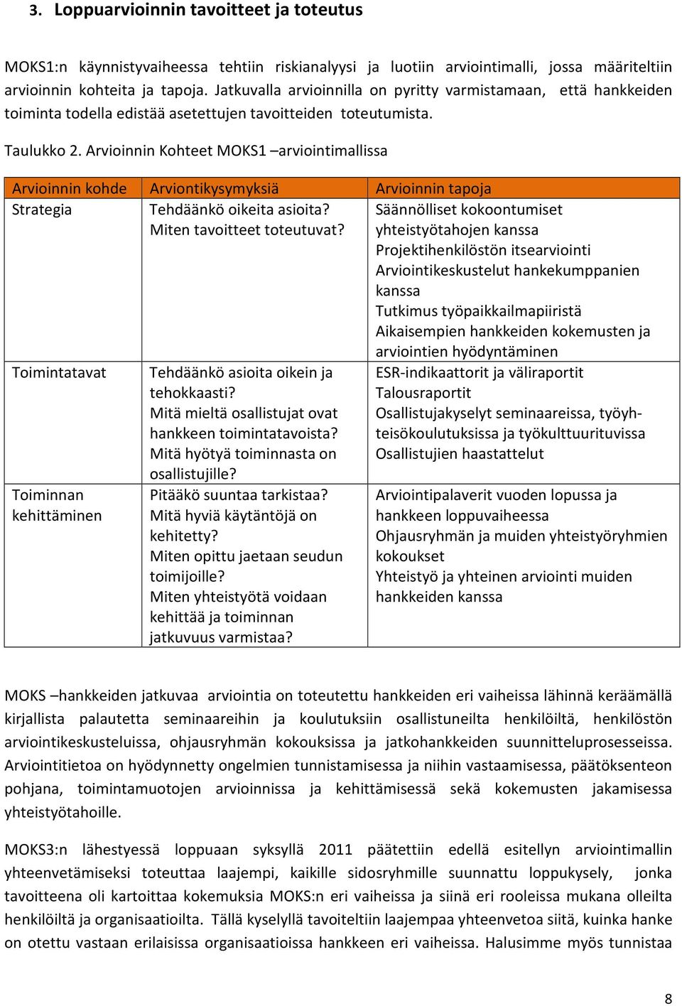 Arvioinnin Kohteet MOKS1 arviointimallissa Arvioinnin kohde Arviontikysymyksiä Strategia Tehdäänkö oikeita asioita? Miten tavoitteet toteutuvat?