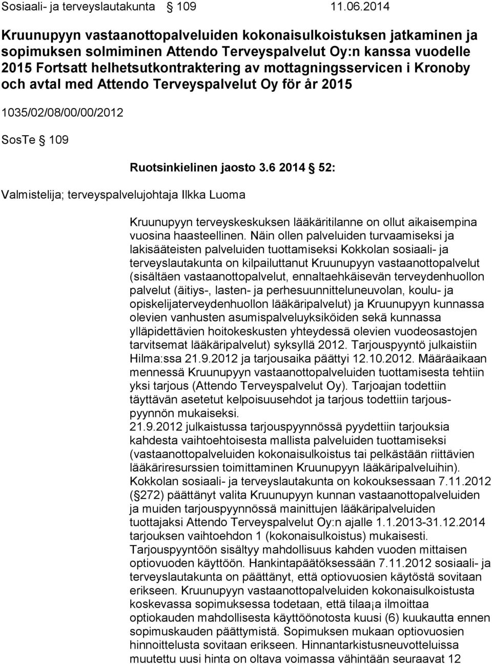 mottagningsservicen i Kronoby och avtal med Attendo Terveyspalvelut Oy för år 2015 1035/02/08/00/00/2012 SosTe 109 Ruotsinkielinen jaosto 3.