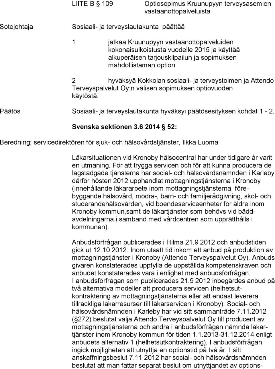 Päätös Sosiaali- ja terveyslautakunta hyväksyi päätösesityksen kohdat 1-2. Svenska sektionen 3.