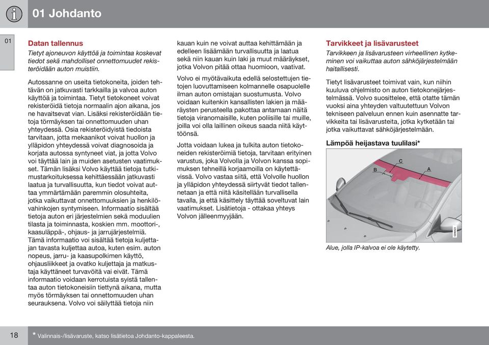 Tietyt tietokoneet voivat rekisteröidä tietoja normaalin ajon aikana, jos ne havaitsevat vian. Lisäksi rekisteröidään tietoja törmäyksen tai onnettomuuden uhan yhteydessä.