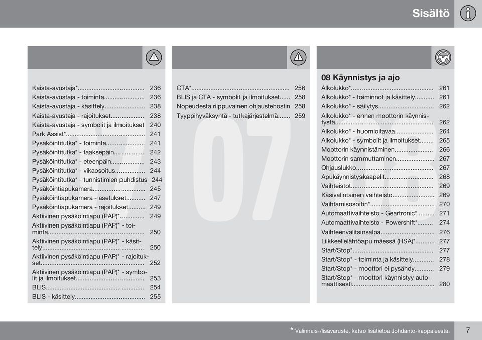 .. 244 Pysäköintitutka* - tunnistimien puhdistus 244 Pysäköintiapukamera... 245 Pysäköintiapukamera - asetukset... 247 Pysäköintiapukamera - rajoitukset... 249 Aktiivinen pysäköintiapu (PAP)*.