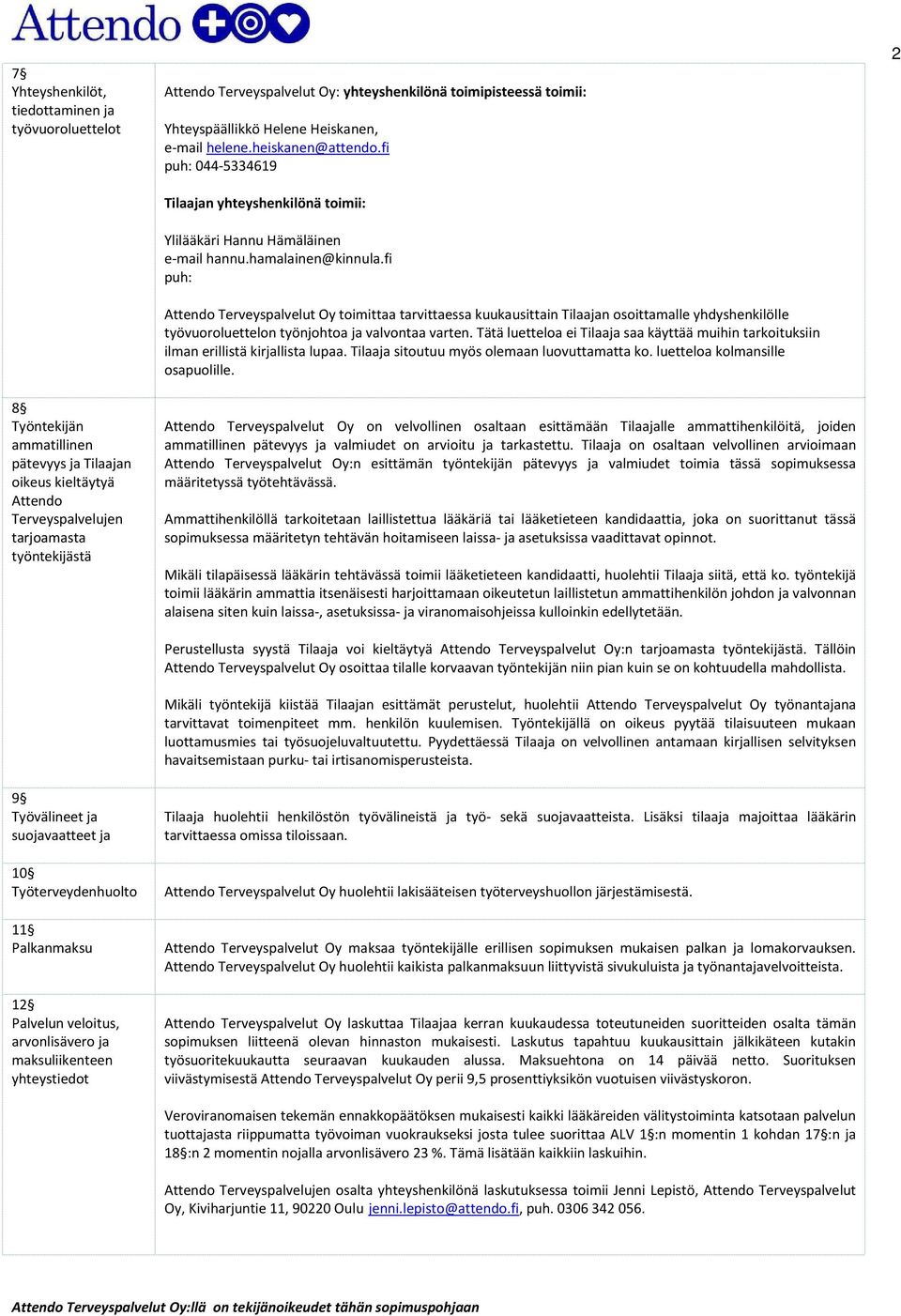 Yhteyspäällikkö Helene Heiskanen, e-mail helene.heiskanen@attendo.fi puh: 044-5334619 Tilaajan yhteyshenkilönä toimii: Ylilääkäri Hannu Hämäläinen e-mail hannu.hamalainen@kinnula.
