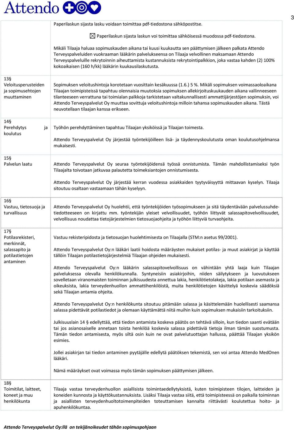 Terveyspalveluille rekrytoinnin aiheuttamista kustannuksista rekrytointipalkkion, joka vastaa kahden (2) 100% kokoaikaisen (160 h/kk) lääkärin kuukausilaskutusta.