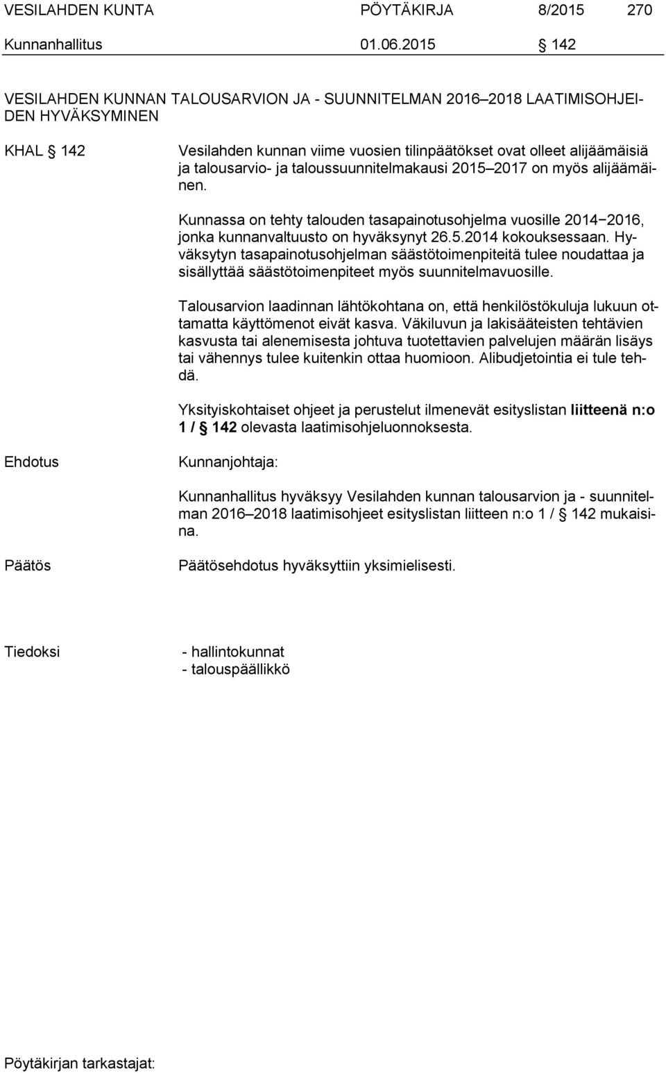 taloussuunnitelmakausi 2015 2017 on myös alijäämäinen. Kunnassa on tehty talouden tasapainotusohjelma vuosille 2014 2016, jonka kunnanvaltuusto on hyväksynyt 26.5.2014 kokouksessaan.