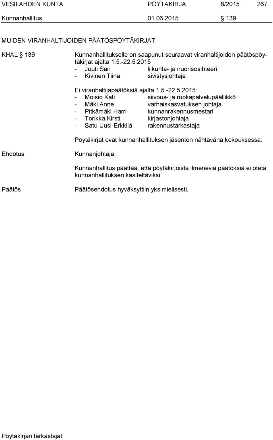 5.-22.5.2015: - Moisio Kati siivous- ja ruokapalvelupäällikkö - Mäki Anne varhaiskasvatuksen johtaja - Pitkämäki Harri kunnanrakennusmestari - Torikka Kirsti kirjastonjohtaja - Satu