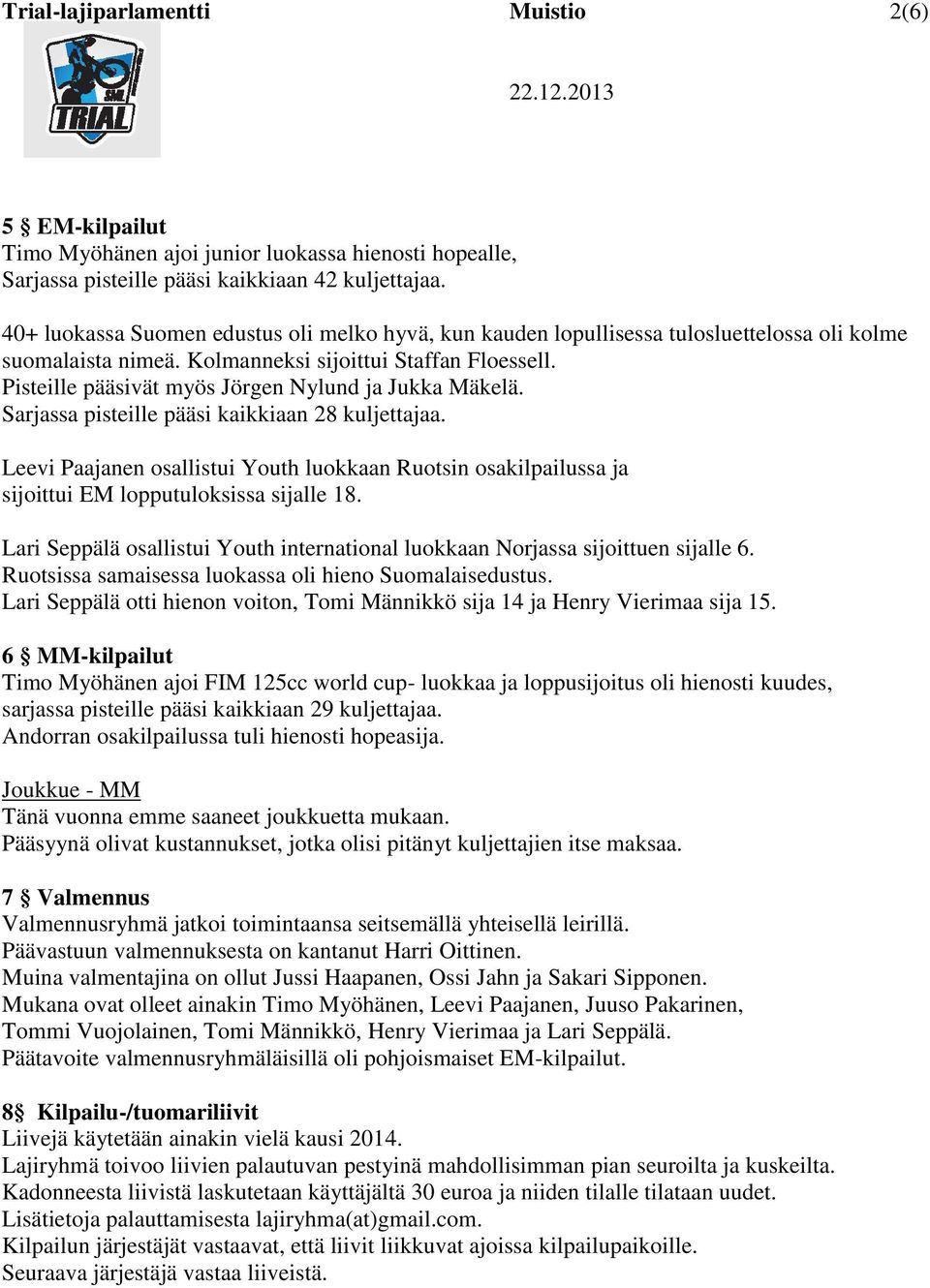 Pisteille pääsivät myös Jörgen Nylund ja Jukka Mäkelä. Sarjassa pisteille pääsi kaikkiaan 28 kuljettajaa.