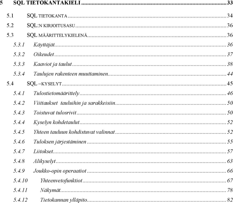 ..50 5.4.4 Kyselyn kohdetaulut...52 5.4.5 Yhteen tauluun kohdistuvat valinnat...52 5.4.6 Tuloksen järjestäminen...55 5.4.7 Liitokset...57 5.4.8 Alikyselyt.