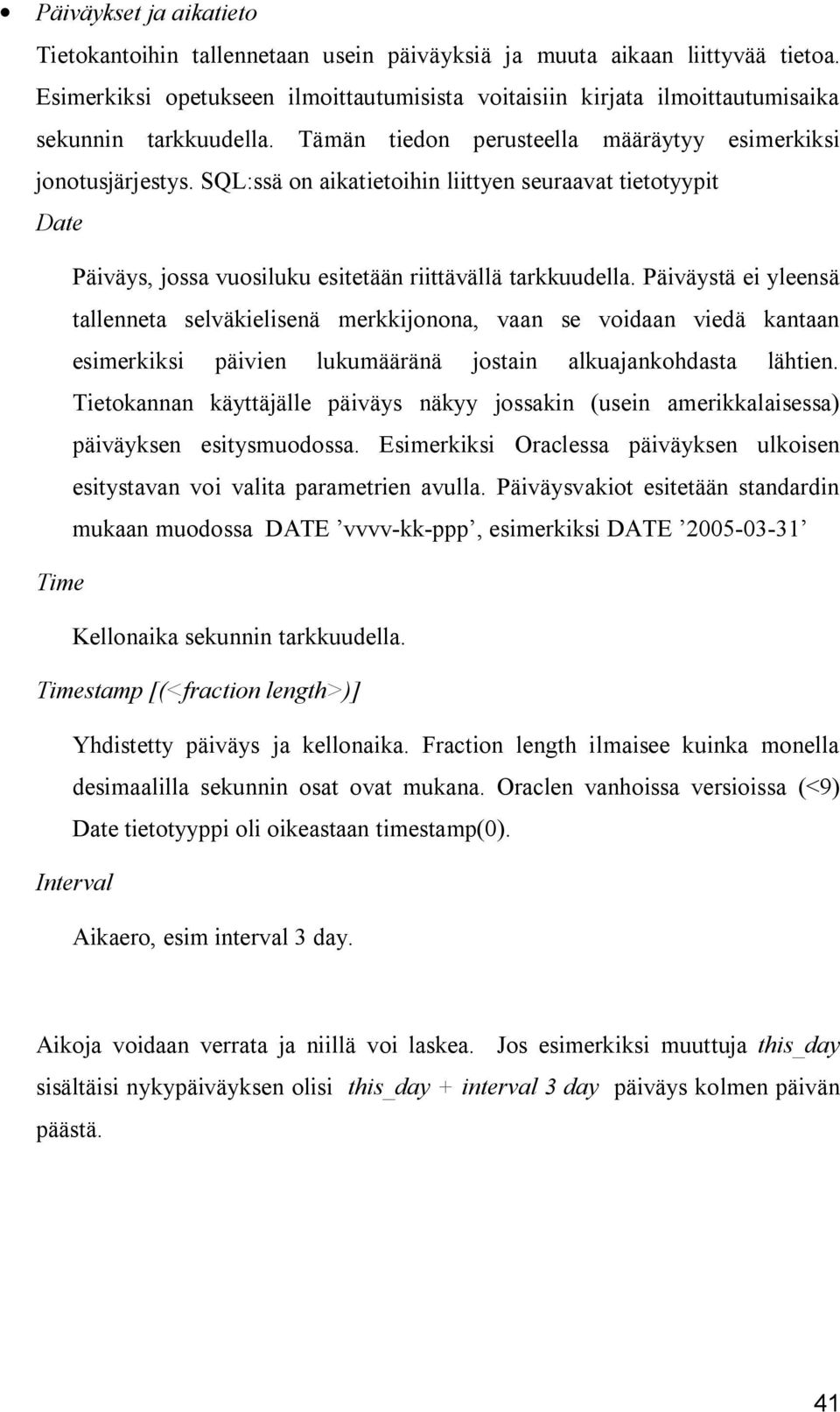 SQL:ssä on aikatietoihin liittyen seuraavat tietotyypit Date Päiväys, jossa vuosiluku esitetään riittävällä tarkkuudella.