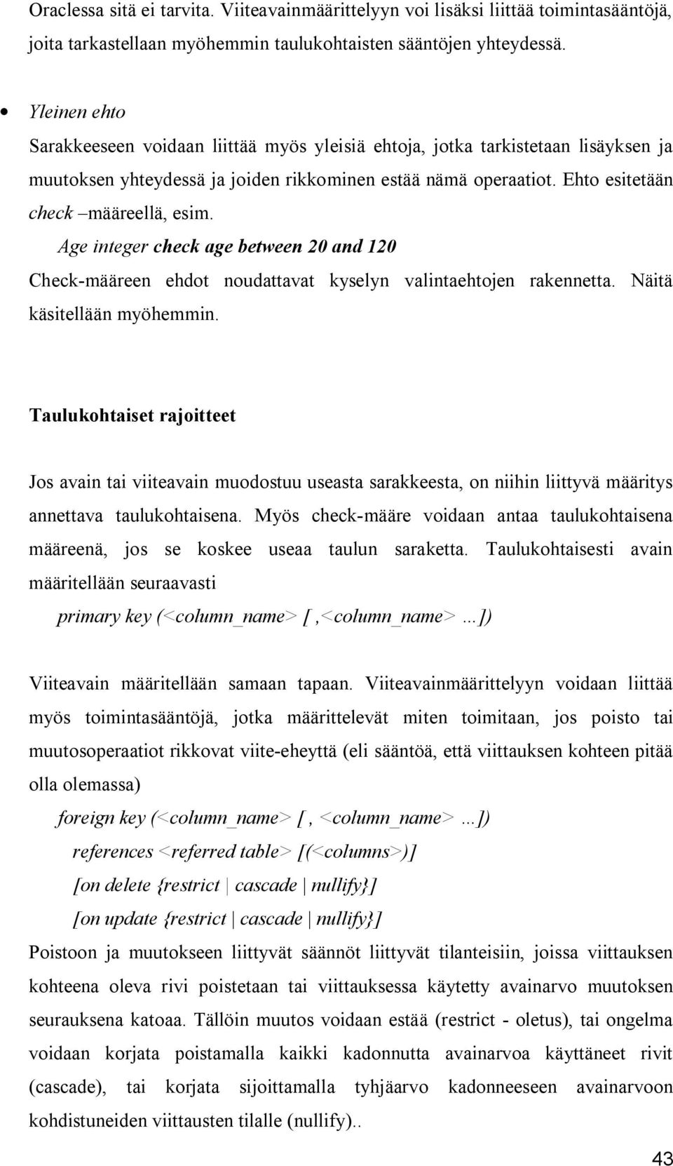 Age integer check age between 20 and 120 Check-määreen ehdot noudattavat kyselyn valintaehtojen rakennetta. Näitä käsitellään myöhemmin.