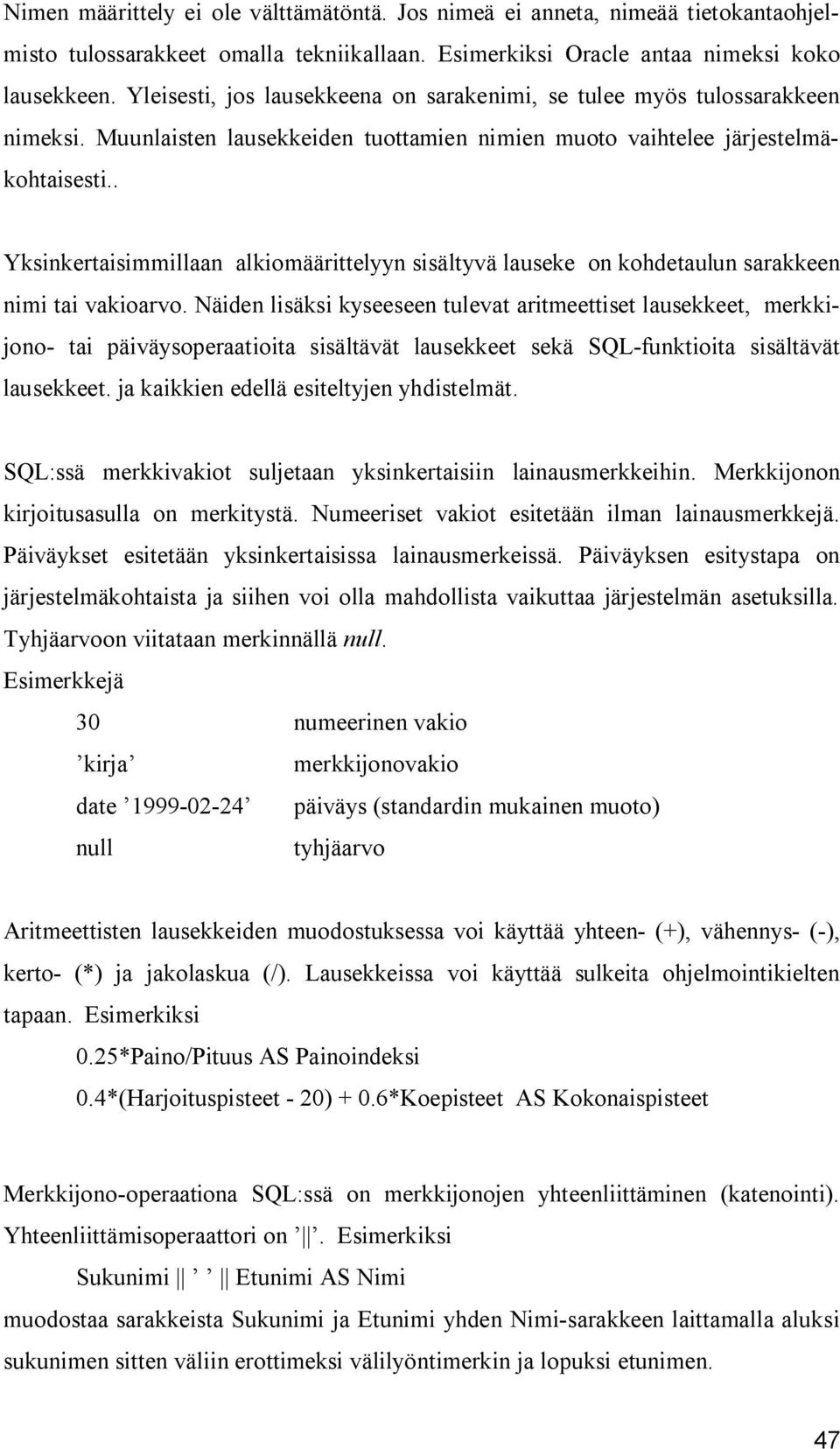 . Yksinkertaisimmillaan alkiomäärittelyyn sisältyvä lauseke on kohdetaulun sarakkeen nimi tai vakioarvo.