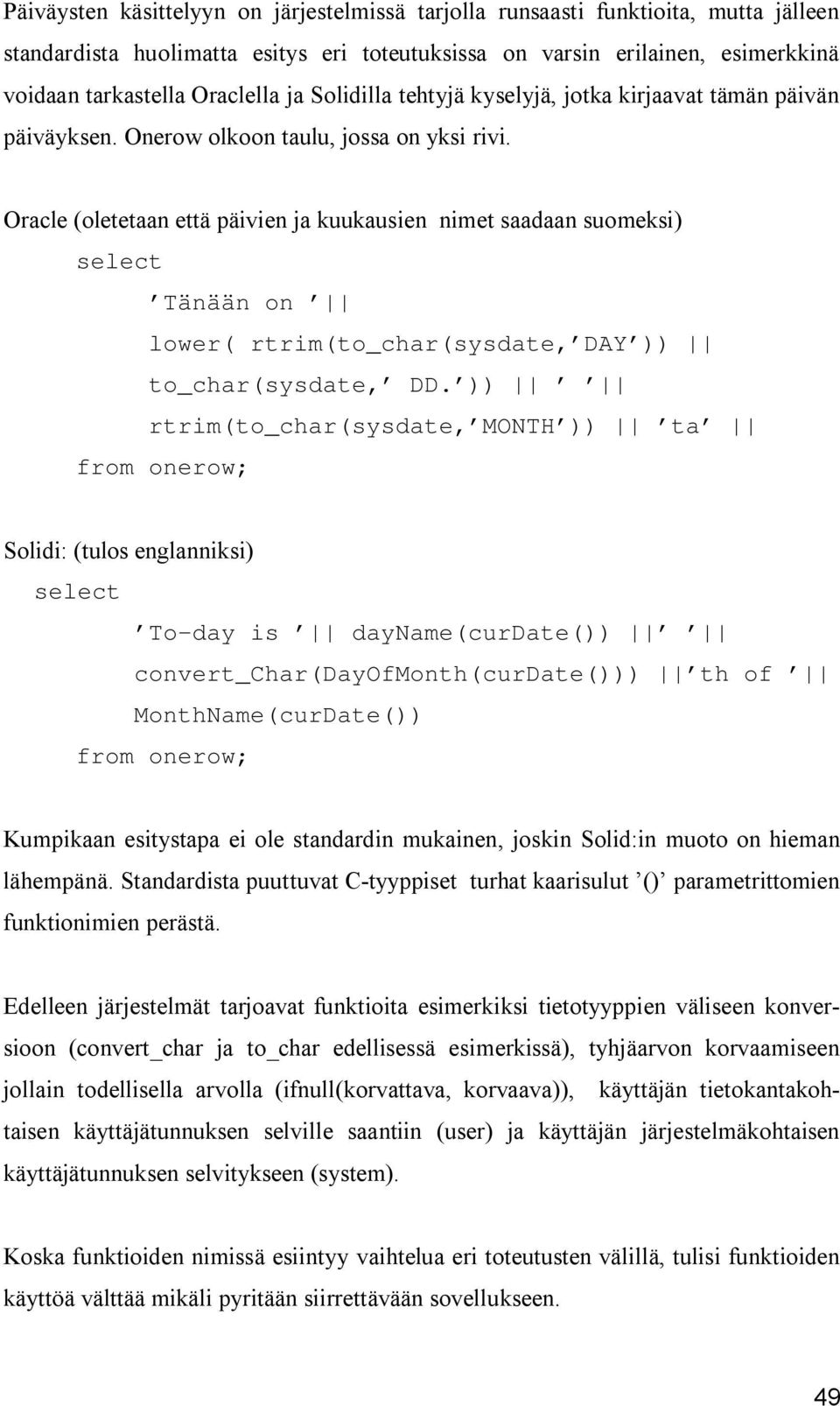 Oracle (oletetaan että päivien ja kuukausien nimet saadaan suomeksi) select Tänään on lower( rtrim(to_char(sysdate, DAY )) to_char(sysdate, DD.