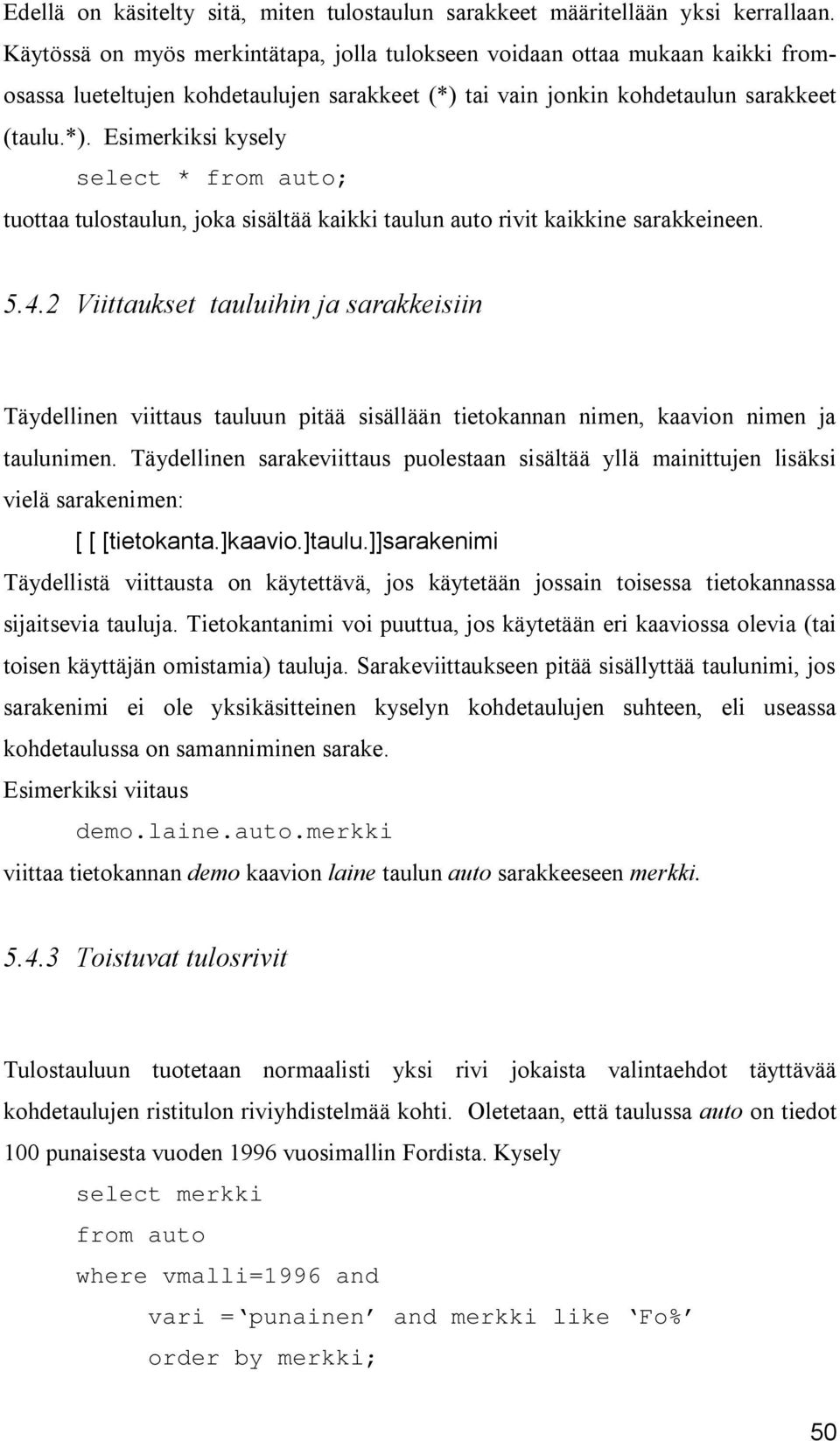 tai vain jonkin kohdetaulun sarakkeet (taulu.*). Esimerkiksi kysely select * from auto; tuottaa tulostaulun, joka sisältää kaikki taulun auto rivit kaikkine sarakkeineen. 5.4.