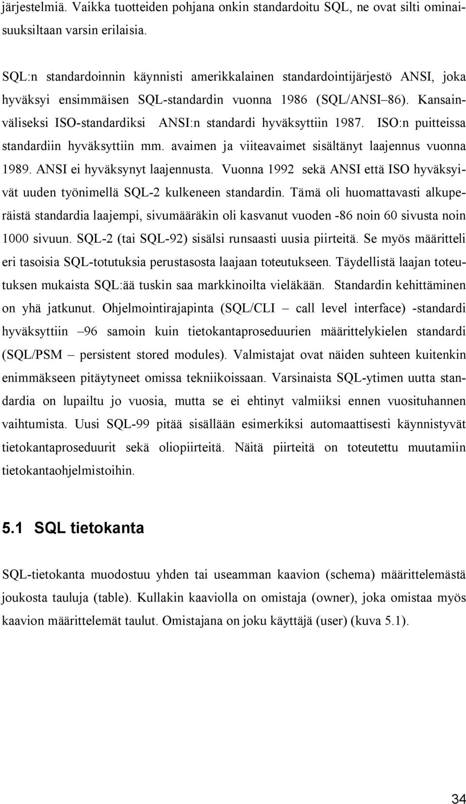 Kansainväliseksi ISO-standardiksi ANSI:n standardi hyväksyttiin 1987. ISO:n puitteissa standardiin hyväksyttiin mm. avaimen ja viiteavaimet sisältänyt laajennus vuonna 1989.