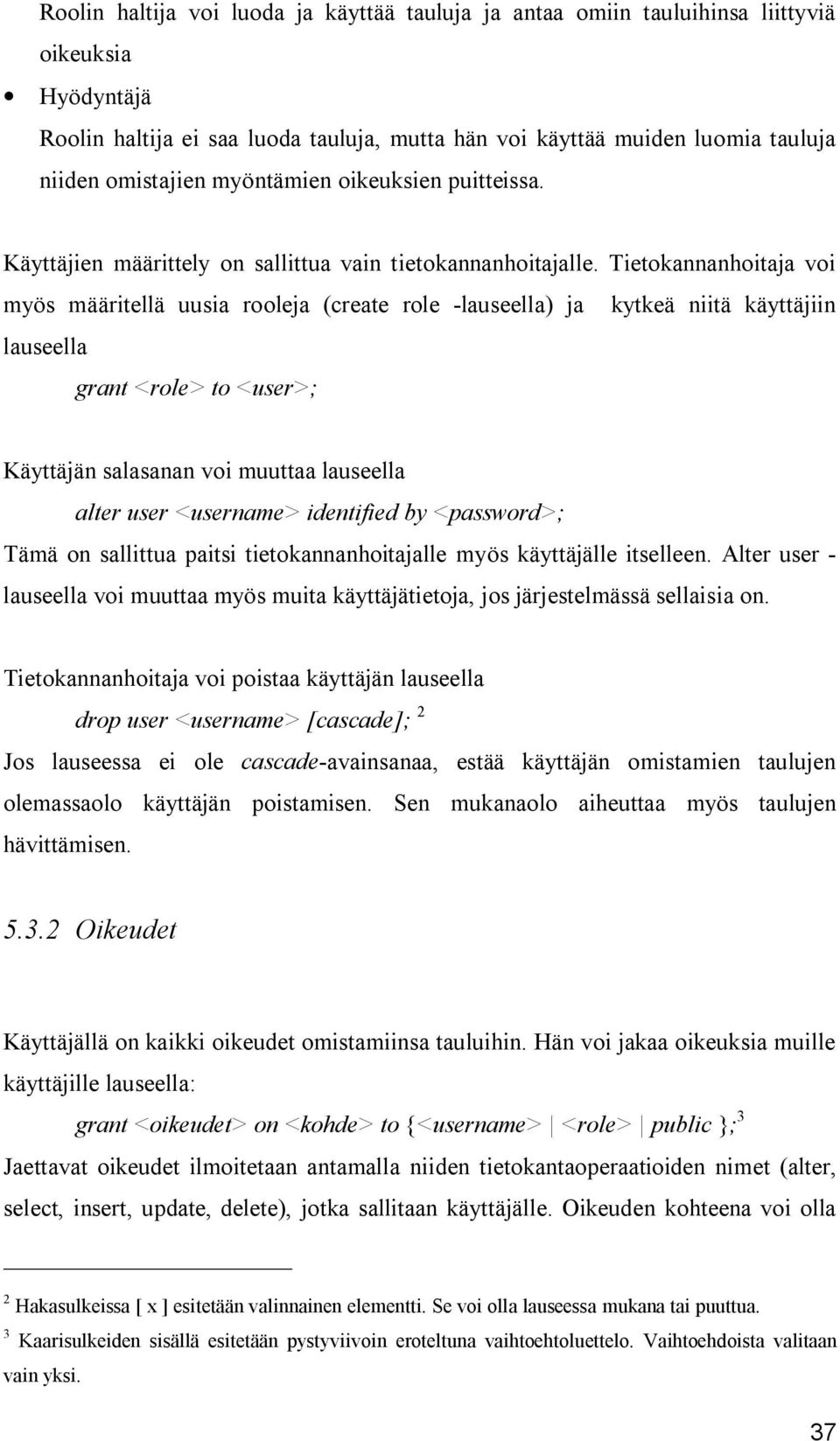 Tietokannanhoitaja voi myös määritellä uusia rooleja (create role -lauseella) ja kytkeä niitä käyttäjiin lauseella grant <role> to <user>; Käyttäjän salasanan voi muuttaa lauseella alter user