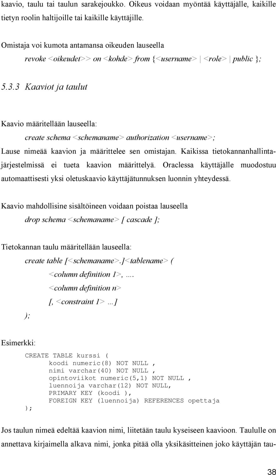 3 Kaaviot ja taulut Kaavio määritellään lauseella: create schema <schemaname> authorization <username>; Lause nimeää kaavion ja määrittelee sen omistajan.