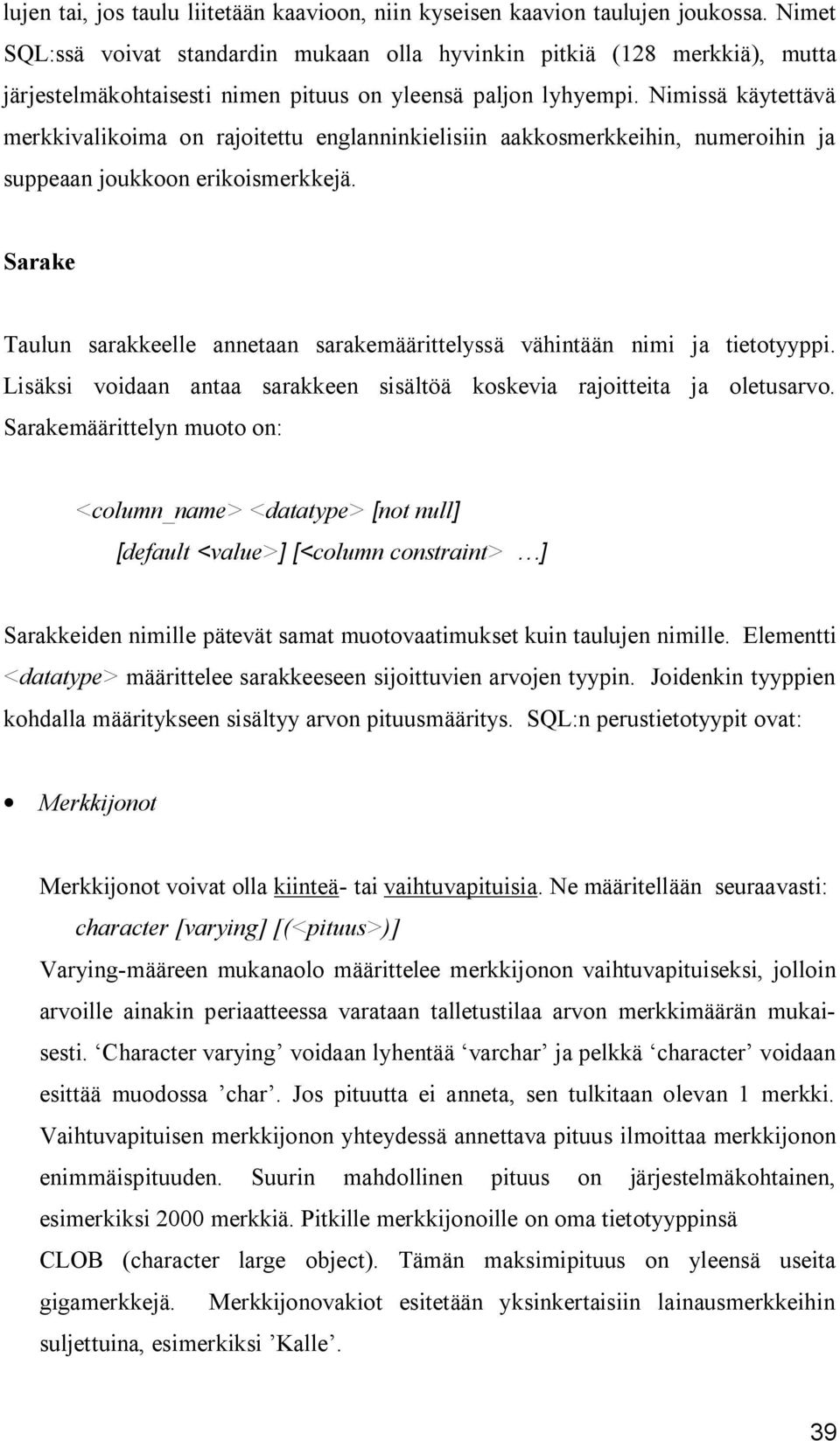 Nimissä käytettävä merkkivalikoima on rajoitettu englanninkielisiin aakkosmerkkeihin, numeroihin ja suppeaan joukkoon erikoismerkkejä.