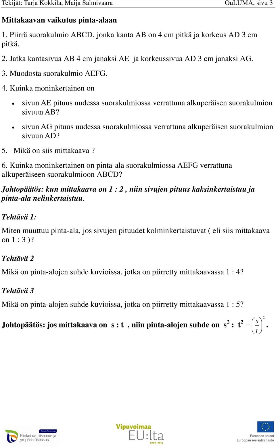 sivun AG pituus uudessa suorakulmiossa verrattuna alkuperäisen suorakulmion sivuun AD? 5. Mikä on siis mittakaava? 6.