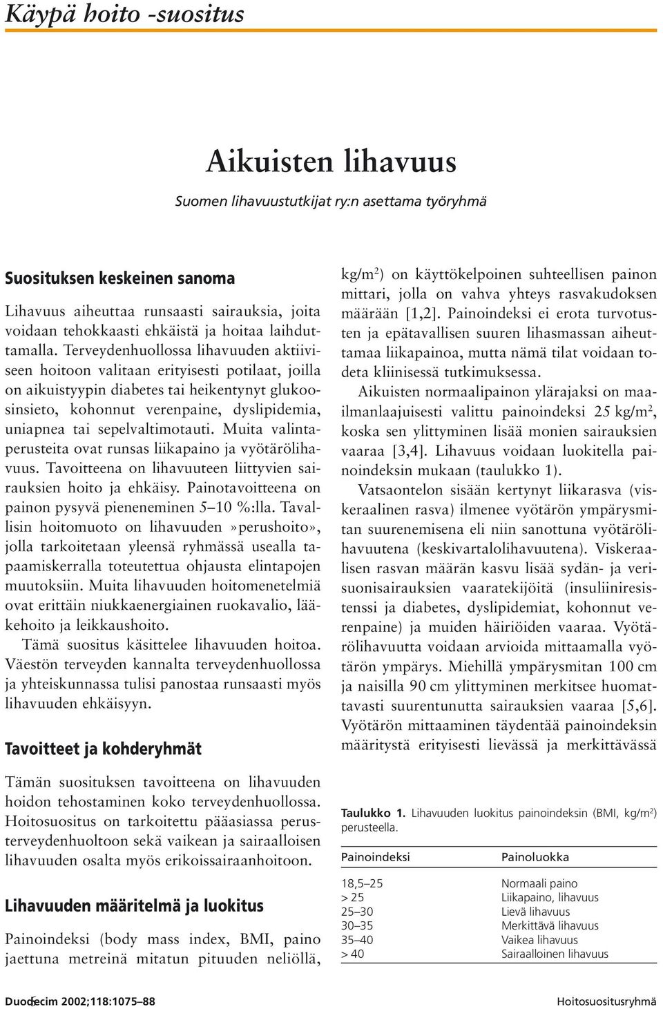 sepelvaltimotauti. Muita valintaperusteita ovat runsas liikapaino ja vyötärölihavuus. Tavoitteena on lihavuuteen liittyvien sairauksien hoito ja ehkäisy.