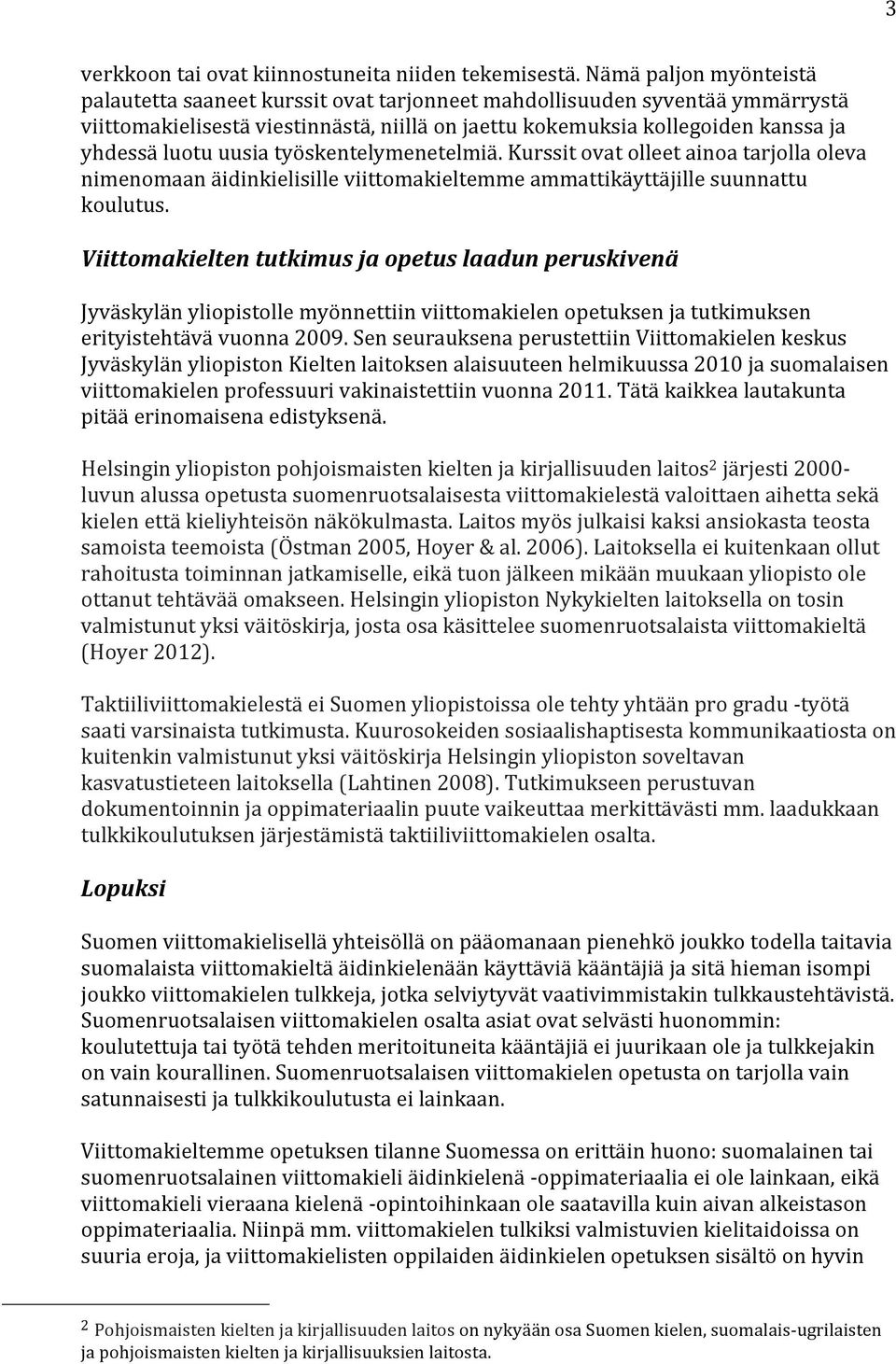 uusia työskentelymenetelmiä. Kurssit ovat olleet ainoa tarjolla oleva nimenomaan äidinkielisille viittomakieltemme ammattikäyttäjille suunnattu koulutus.