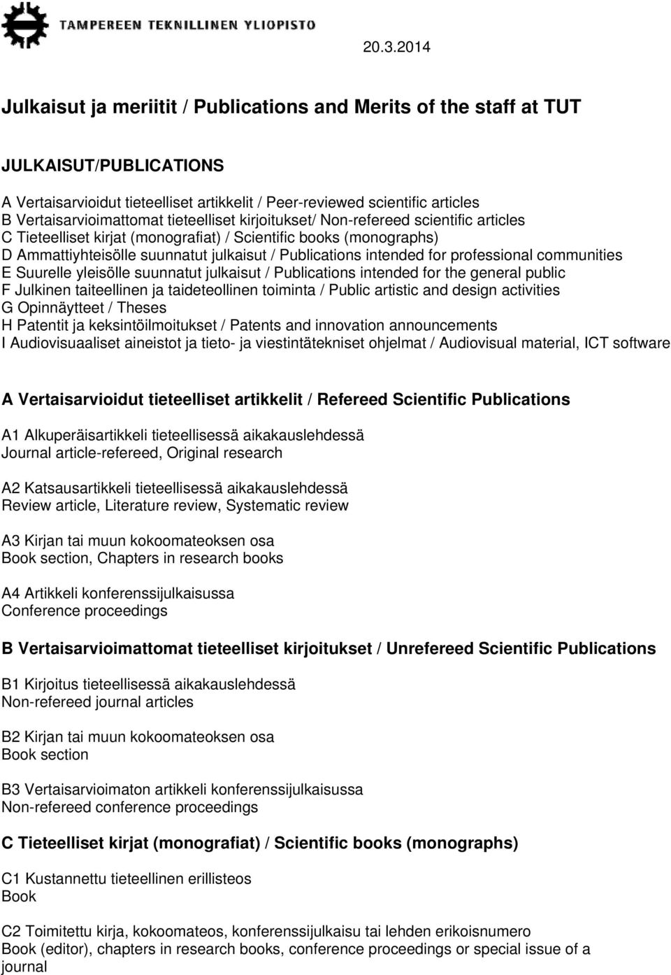 tieteelliset kirjoitukset/ Non-refereed scientific articles C Tieteelliset kirjat (monografiat) / Scientific books (monographs) D Ammattiyhteisölle suunnatut julkaisut / Publications intended for