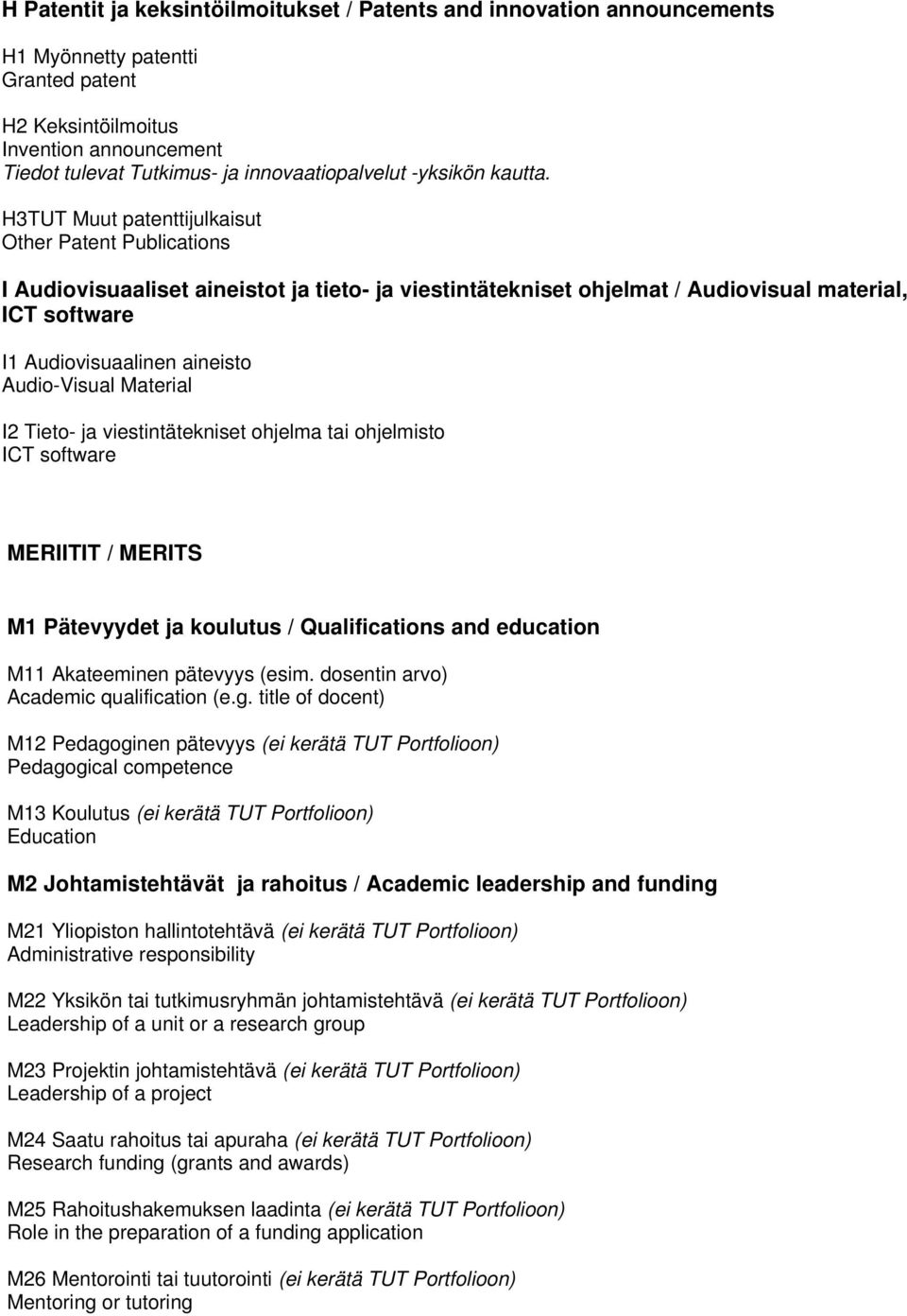 H3TUT Muut patenttijulkaisut Other Patent Publications I Audiovisuaaliset aineistot ja tieto- ja viestintätekniset ohjelmat / Audiovisual material, ICT software I1 Audiovisuaalinen aineisto