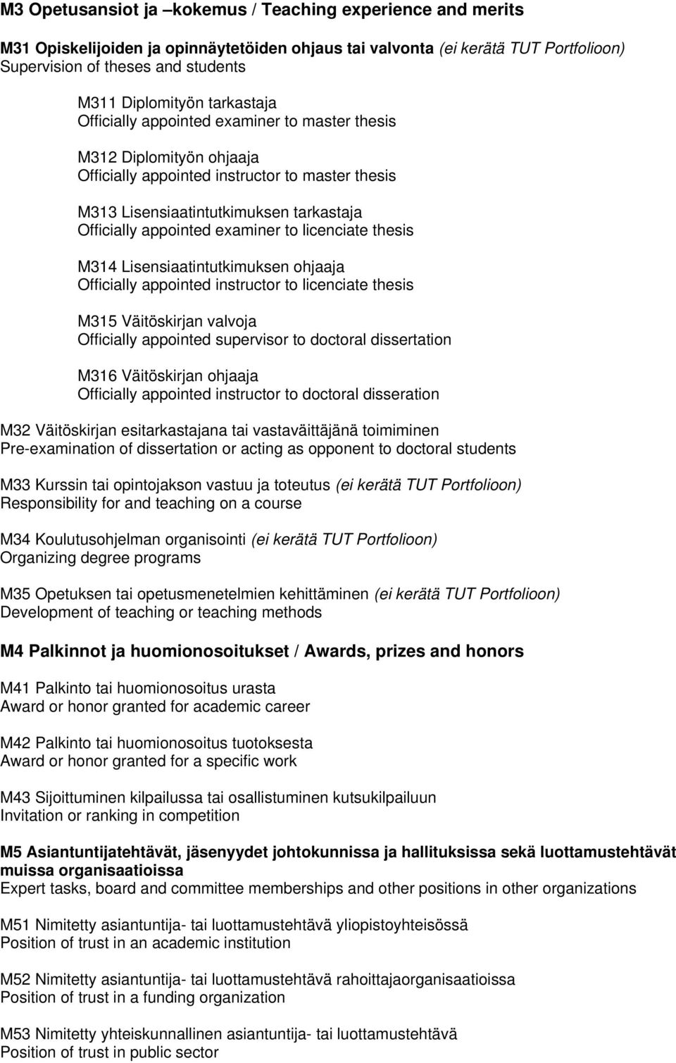 examiner to licenciate thesis M314 Lisensiaatintutkimuksen ohjaaja Officially appointed instructor to licenciate thesis M315 Väitöskirjan valvoja Officially appointed supervisor to doctoral