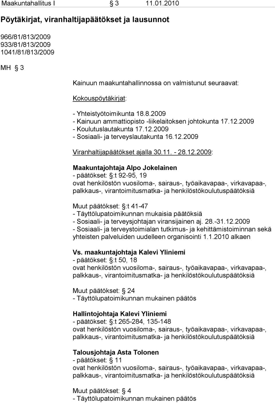 Yhteistyötoimikunta 18.8.2009 - Kainuun ammattiopisto -liikelaitoksen johtokunta 17.12.2009 - Koulutuslautakunta 17.12.2009 - Sosiaali- ja terveyslautakunta 16.12.2009 Viranhaltijapäätökset ajalla 30.