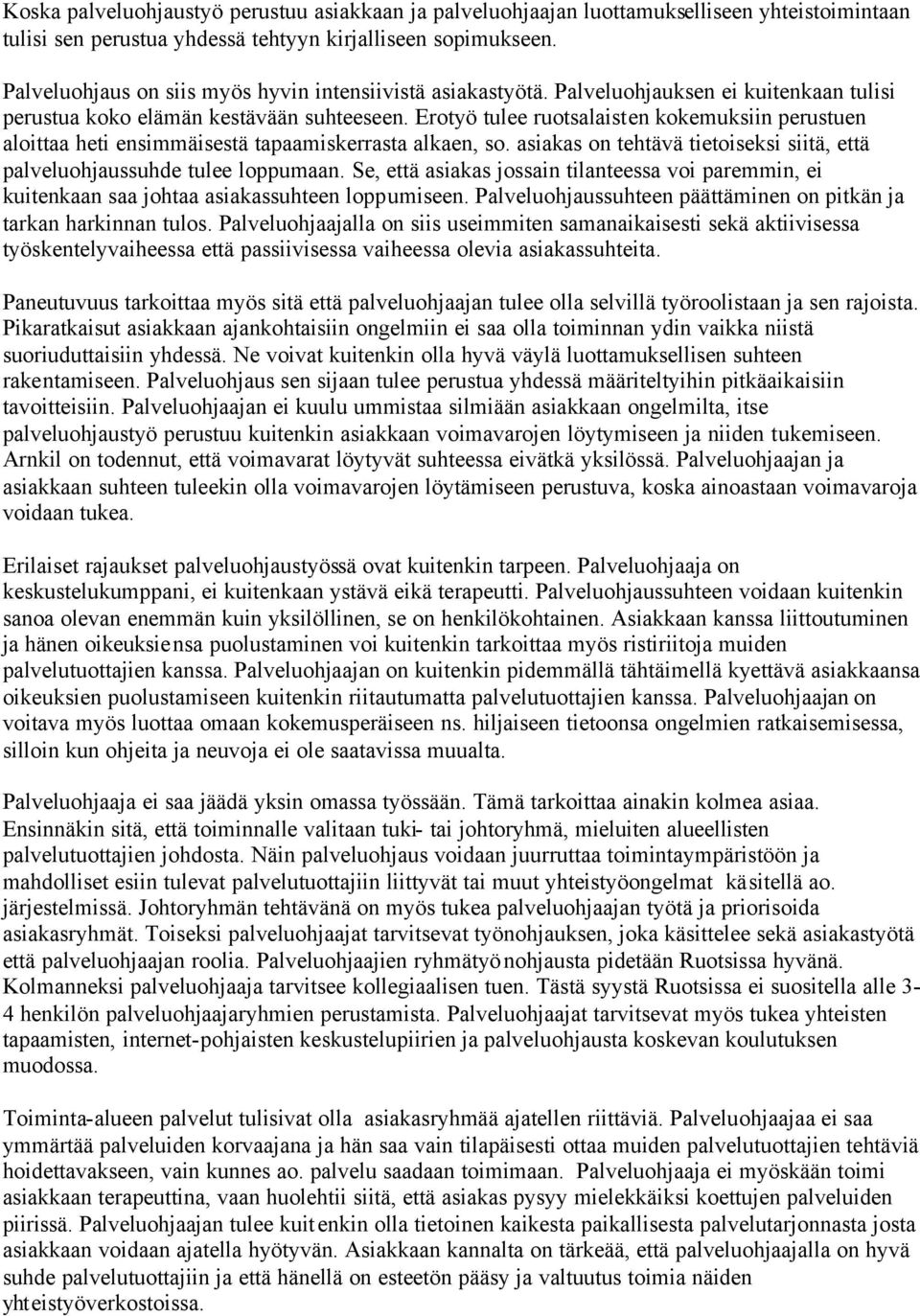 Erotyö tulee ruotsalaisten kokemuksiin perustuen aloittaa heti ensimmäisestä tapaamiskerrasta alkaen, so. asiakas on tehtävä tietoiseksi siitä, että palveluohjaussuhde tulee loppumaan.