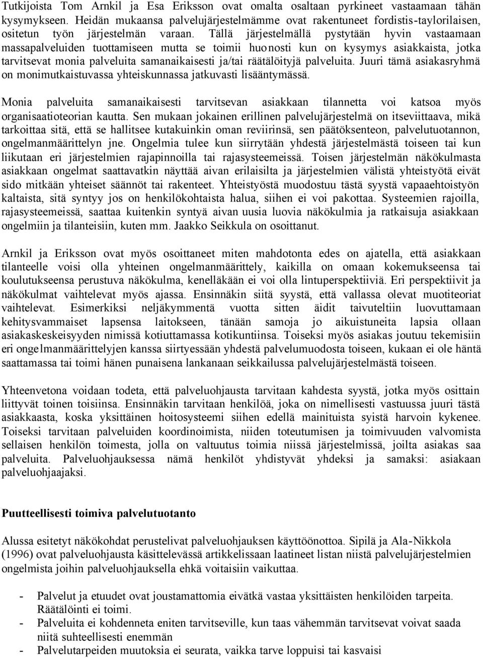 Tällä järjestelmällä pystytään hyvin vastaamaan massapalveluiden tuottamiseen mutta se toimii huonosti kun on kysymys asiakkaista, jotka tarvitsevat monia palveluita samanaikaisesti ja/tai