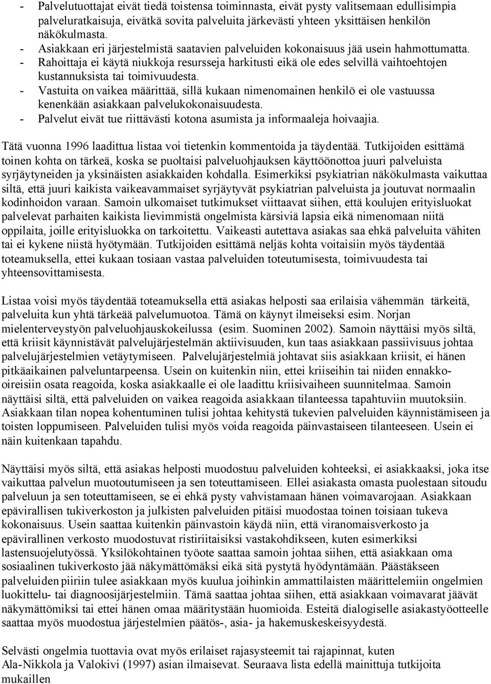 - Rahoittaja ei käytä niukkoja resursseja harkitusti eikä ole edes selvillä vaihtoehtojen kustannuksista tai toimivuudesta.