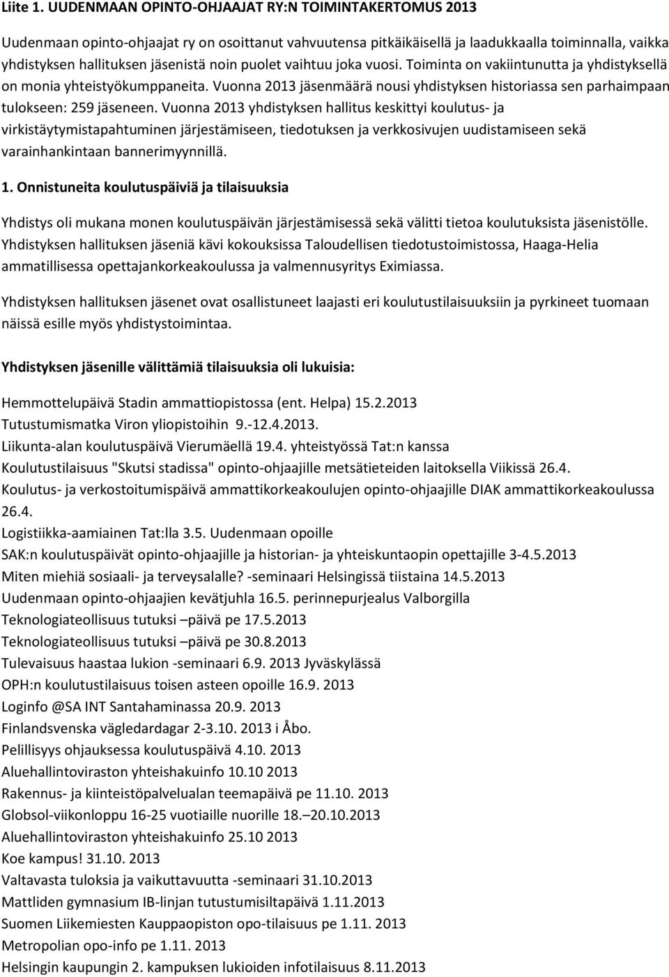 puolet vaihtuu joka vuosi. Toiminta on vakiintunutta ja yhdistyksellä on monia yhteistyökumppaneita. Vuonna 2013 jäsenmäärä nousi yhdistyksen historiassa sen parhaimpaan tulokseen: 259 jäseneen.