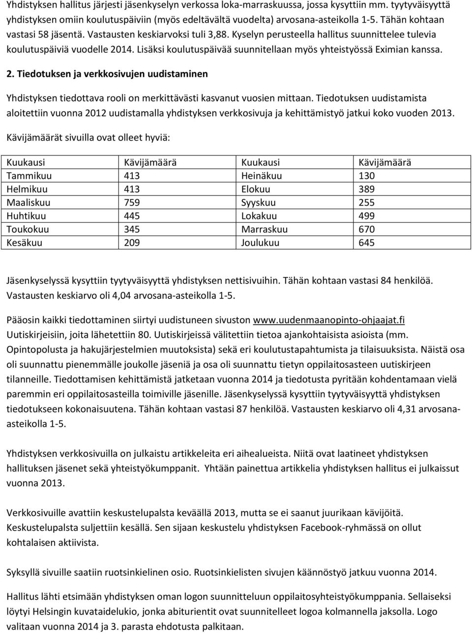 Lisäksi koulutuspäivää suunnitellaan myös yhteistyössä Eximian kanssa. 2. Tiedotuksen ja verkkosivujen uudistaminen Yhdistyksen tiedottava rooli on merkittävästi kasvanut vuosien mittaan.