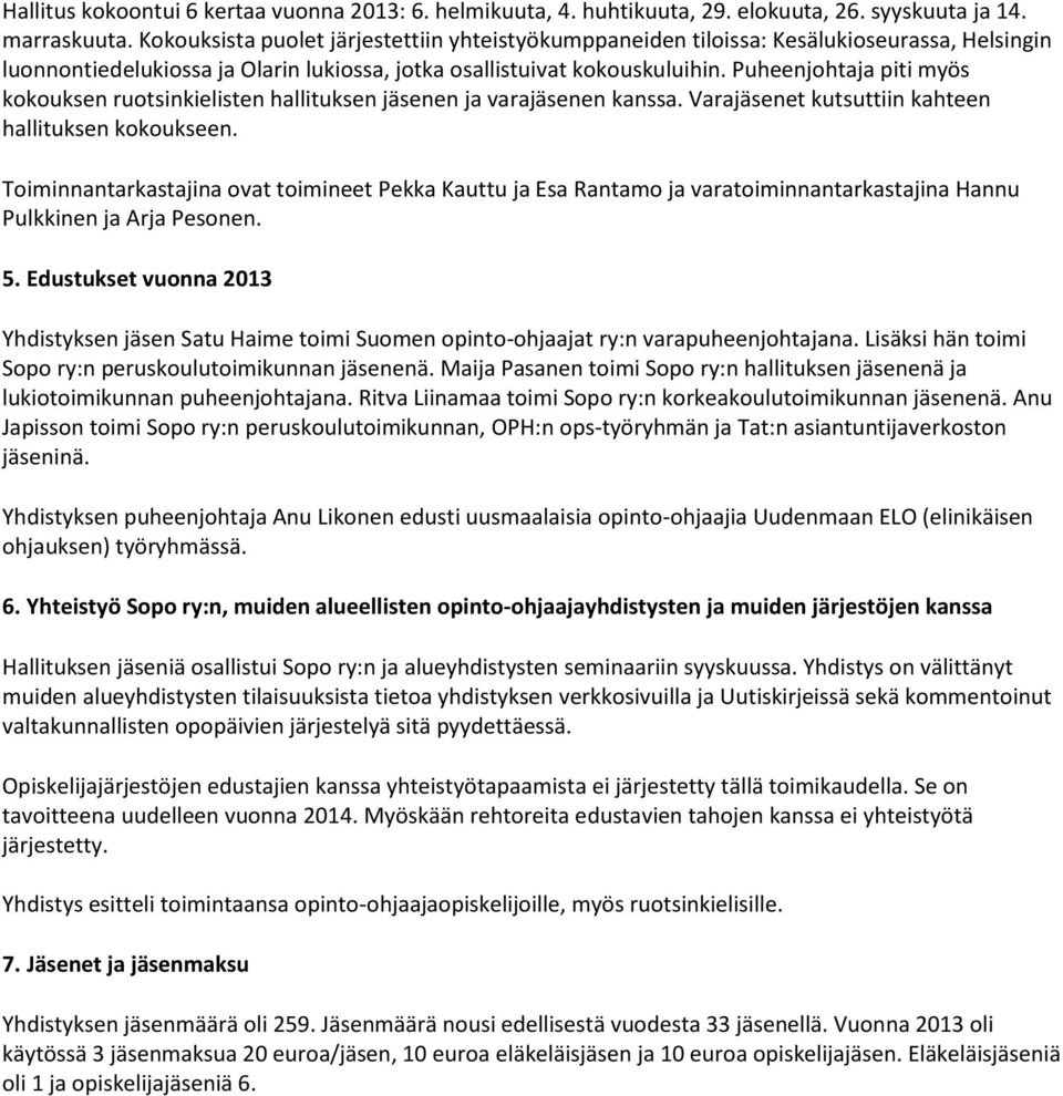 Puheenjohtaja piti myös kokouksen ruotsinkielisten hallituksen jäsenen ja varajäsenen kanssa. Varajäsenet kutsuttiin kahteen hallituksen kokoukseen.