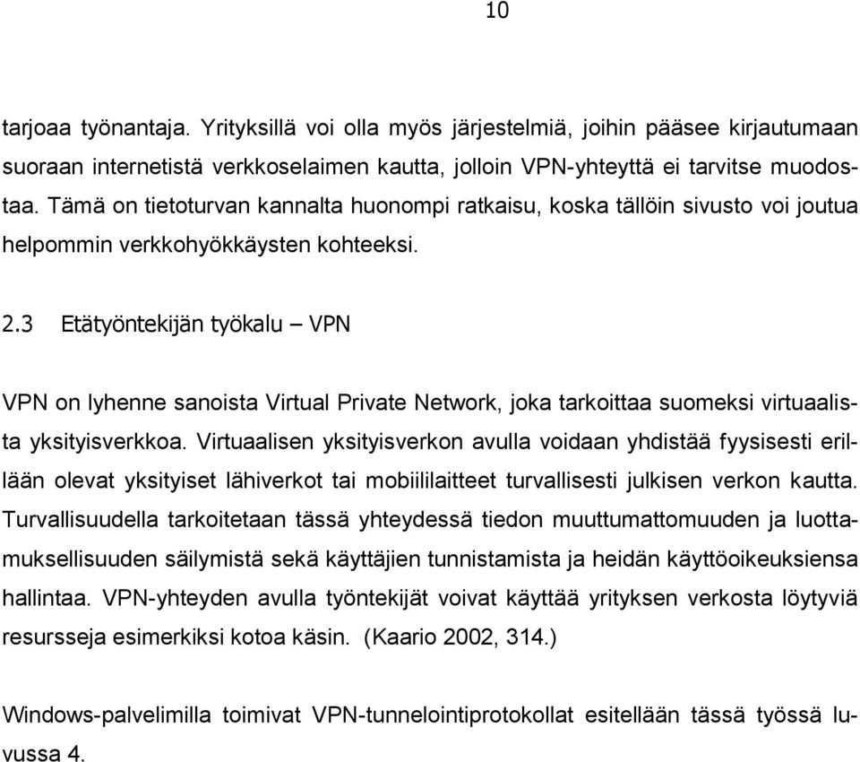 3 Etätyöntekijän työkalu VPN VPN on lyhenne sanoista Virtual Private Network, joka tarkoittaa suomeksi virtuaalista yksityisverkkoa.