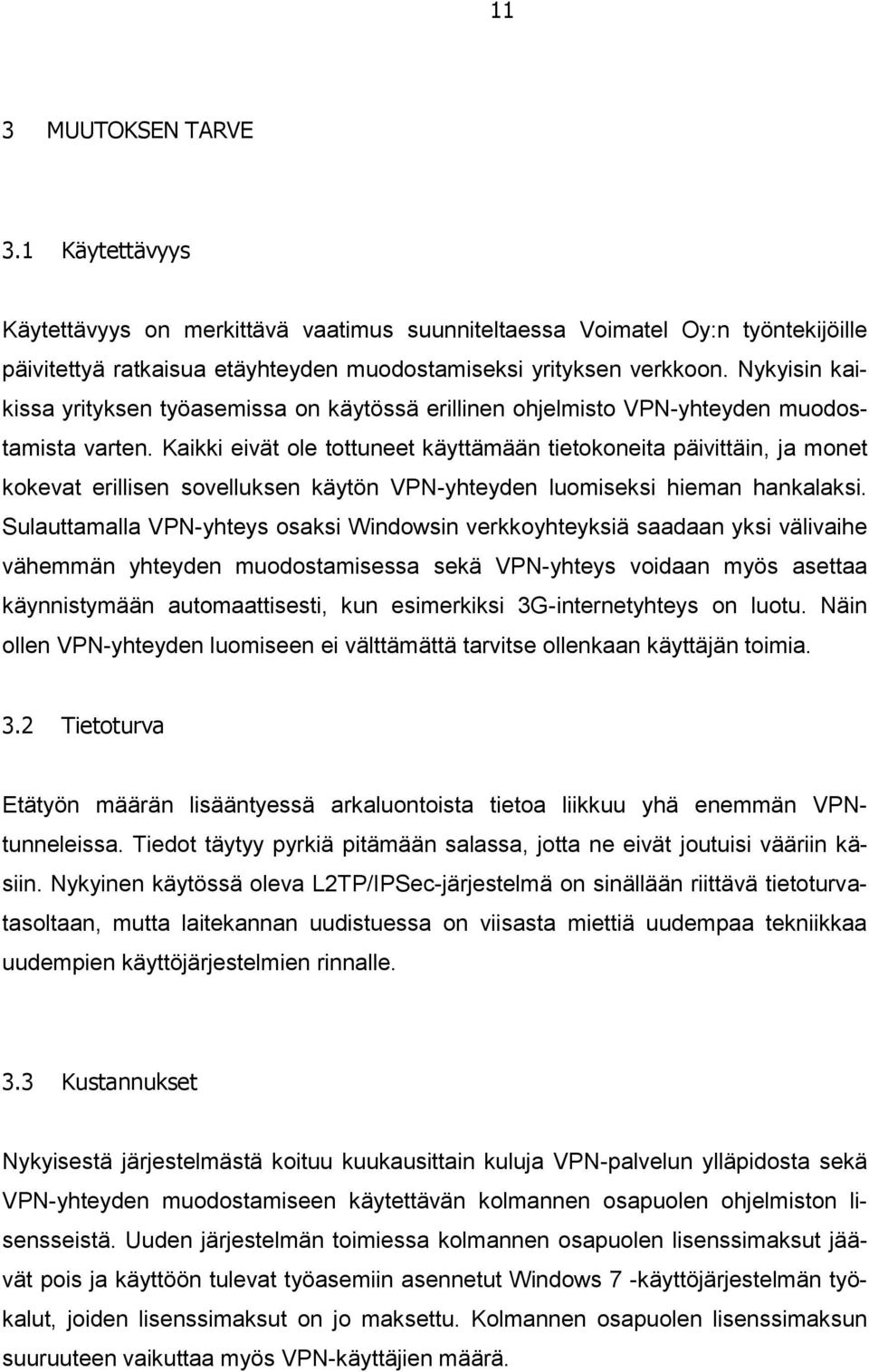 Kaikki eivät ole tottuneet käyttämään tietokoneita päivittäin, ja monet kokevat erillisen sovelluksen käytön VPN-yhteyden luomiseksi hieman hankalaksi.
