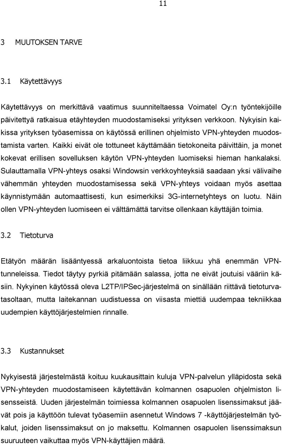 Kaikki eivät ole tottuneet käyttämään tietokoneita päivittäin, ja monet kokevat erillisen sovelluksen käytön VPN-yhteyden luomiseksi hieman hankalaksi.