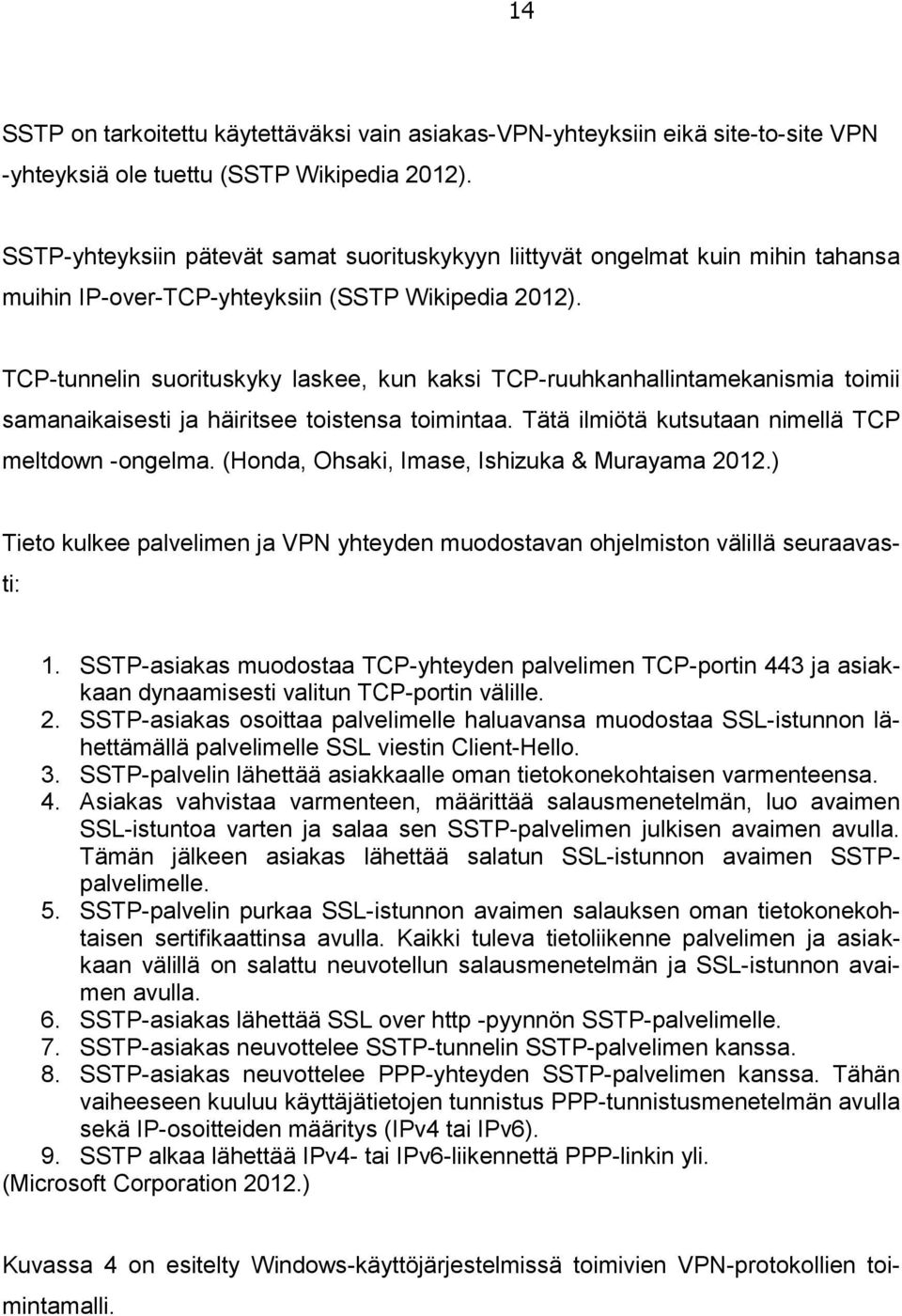 TCP-tunnelin suorituskyky laskee, kun kaksi TCP-ruuhkanhallintamekanismia toimii samanaikaisesti ja häiritsee toistensa toimintaa. Tätä ilmiötä kutsutaan nimellä TCP meltdown -ongelma.