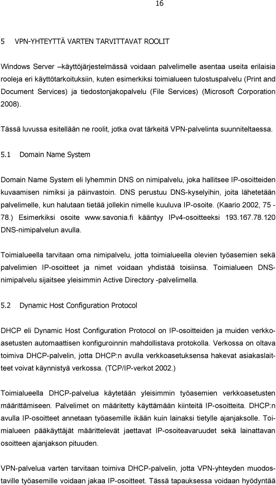 Tässä luvussa esitellään ne roolit, jotka ovat tärkeitä VPN-palvelinta suunniteltaessa. 5.