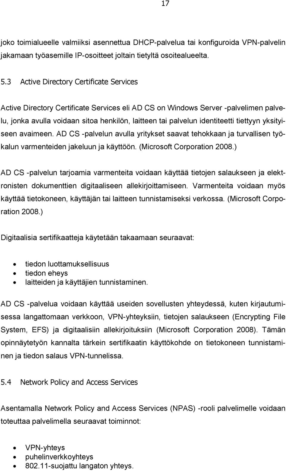 tiettyyn yksityiseen avaimeen. AD CS -palvelun avulla yritykset saavat tehokkaan ja turvallisen työkalun varmenteiden jakeluun ja käyttöön. (Microsoft Corporation 2008.