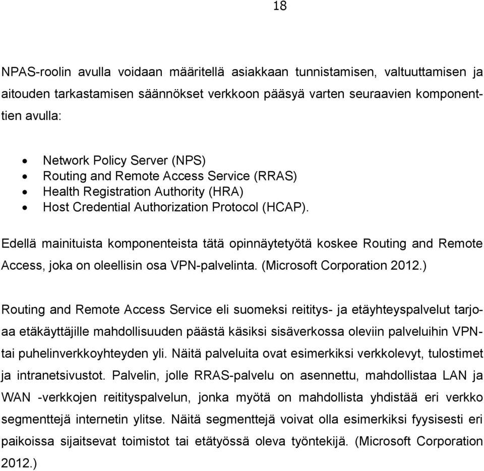 Edellä mainituista komponenteista tätä opinnäytetyötä koskee Routing and Remote Access, joka on oleellisin osa VPN-palvelinta. (Microsoft Corporation 2012.