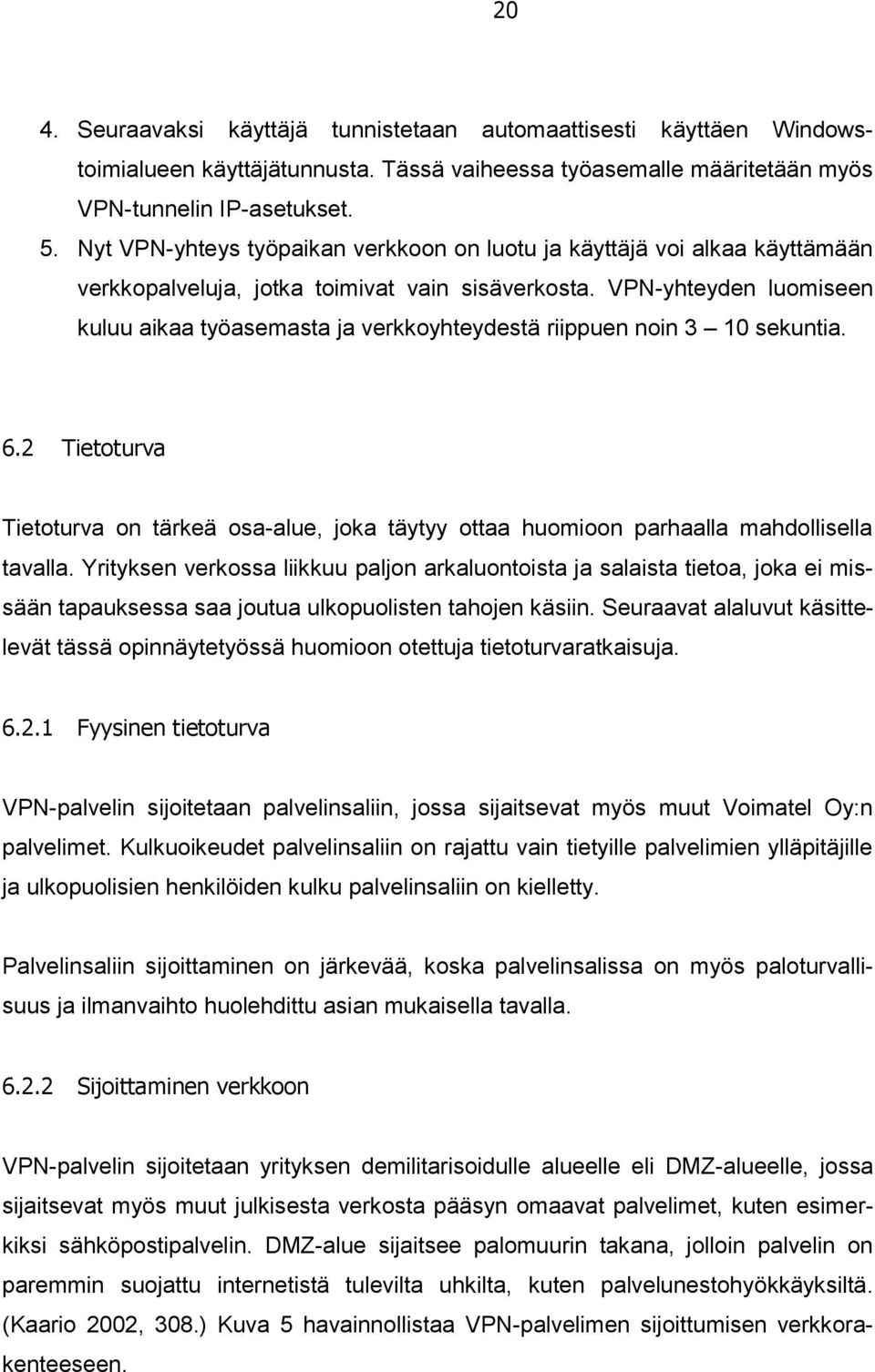 VPN-yhteyden luomiseen kuluu aikaa työasemasta ja verkkoyhteydestä riippuen noin 3 10 sekuntia. 6.