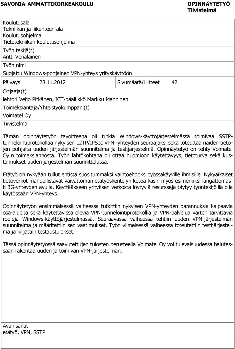 2012 Sivumäärä/Liitteet 42 Ohjaaja(t) lehtori Veijo Pitkänen, ICT-päällikkö Markku Manninen Toimeksiantaja/Yhteistyökumppani(t) Voimatel Oy Tiivistelmä Tämän opinnäytetyön tavoitteena oli tutkia