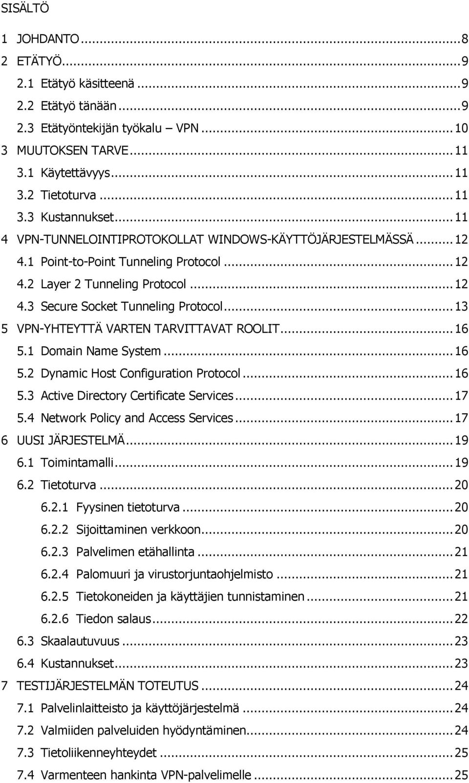 .. 13 5 VPN-YHTEYTTÄ VARTEN TARVITTAVAT ROOLIT... 16 5.1 Domain Name System... 16 5.2 Dynamic Host Configuration Protocol... 16 5.3 Active Directory Certificate Services... 17 5.