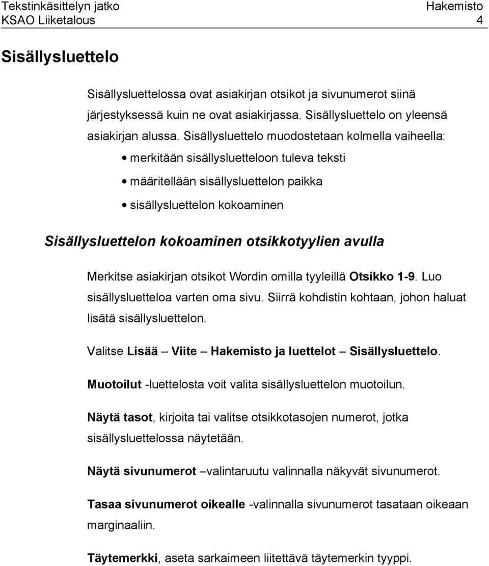 otsikkotyylien avulla Merkitse asiakirjan otsikot Wordin omilla tyyleillä Otsikko 1-9. Luo sisällysluetteloa varten oma sivu. Siirrä kohdistin kohtaan, johon haluat lisätä sisällysluettelon.