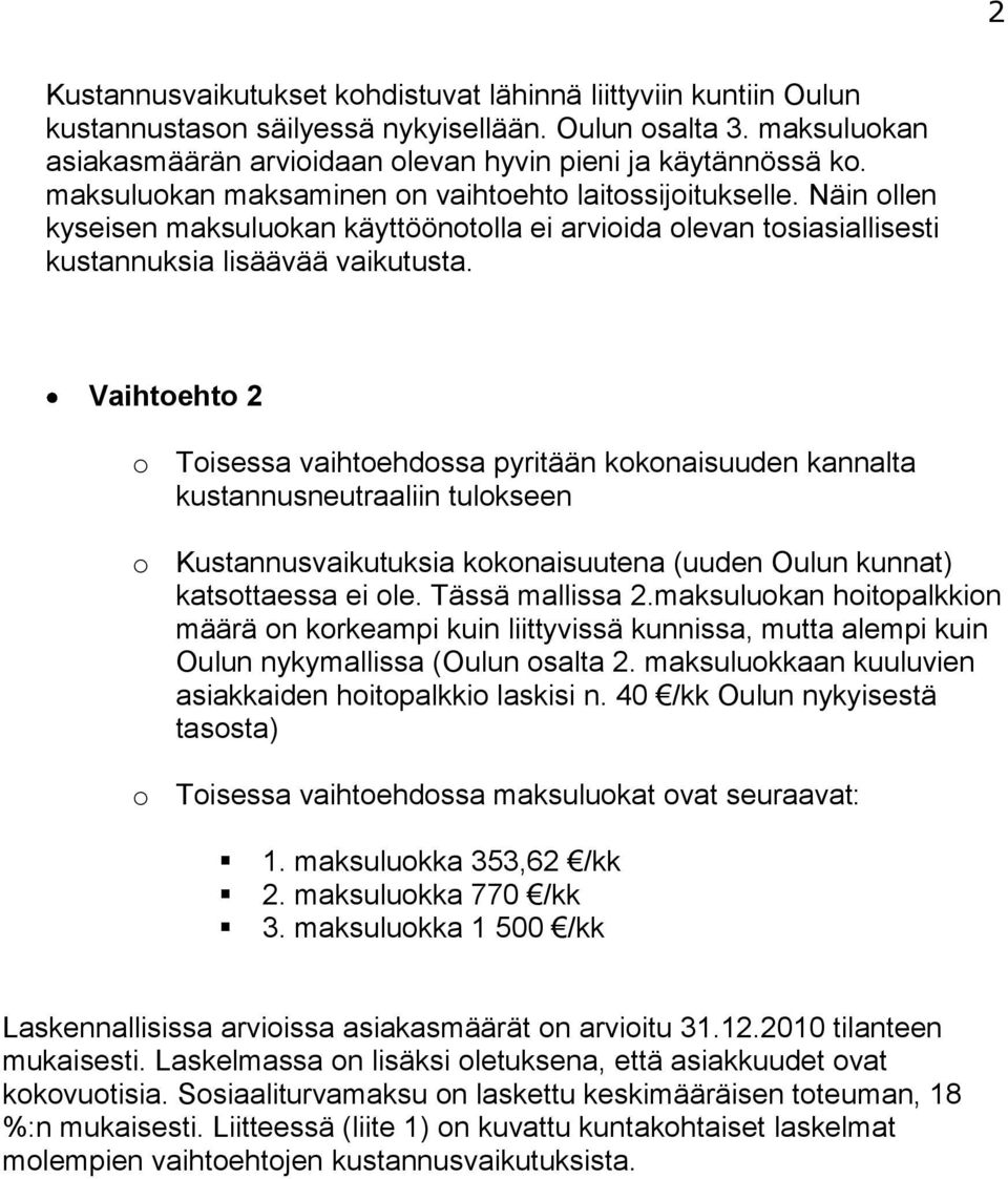 Vaihtoehto 2 o Toisessa vaihtoehdossa pyritään kokonaisuuden kannalta kustannusneutraaliin tulokseen o Kustannusvaikutuksia kokonaisuutena (uuden Oulun kunnat) katsottaessa ei ole. Tässä mallissa 2.