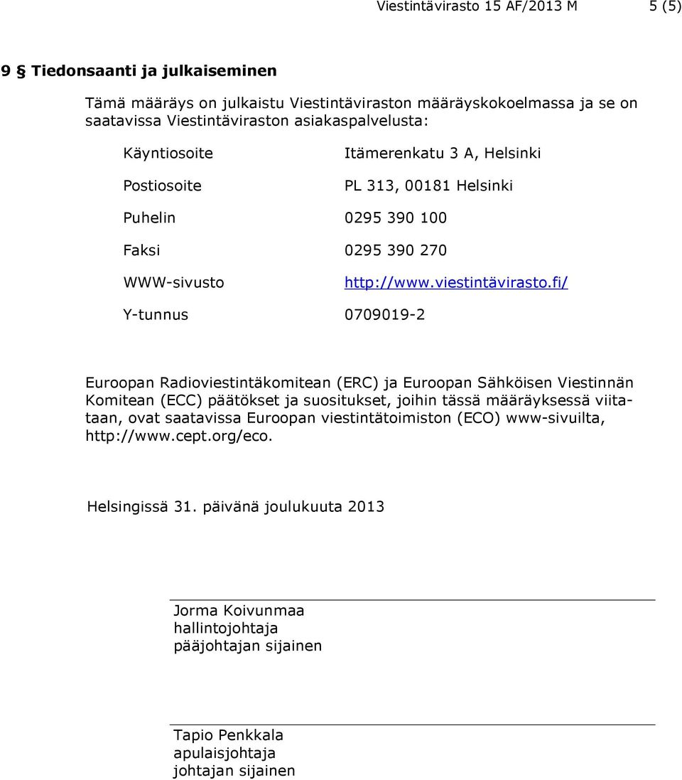 fi/ Y-tunnus 0709019-2 Euroopan Radioviestintäkomitean (ERC) ja Euroopan Sähköisen Viestinnän Komitean (ECC) päätökset ja suositukset, joihin tässä määräyksessä viitataan, ovat