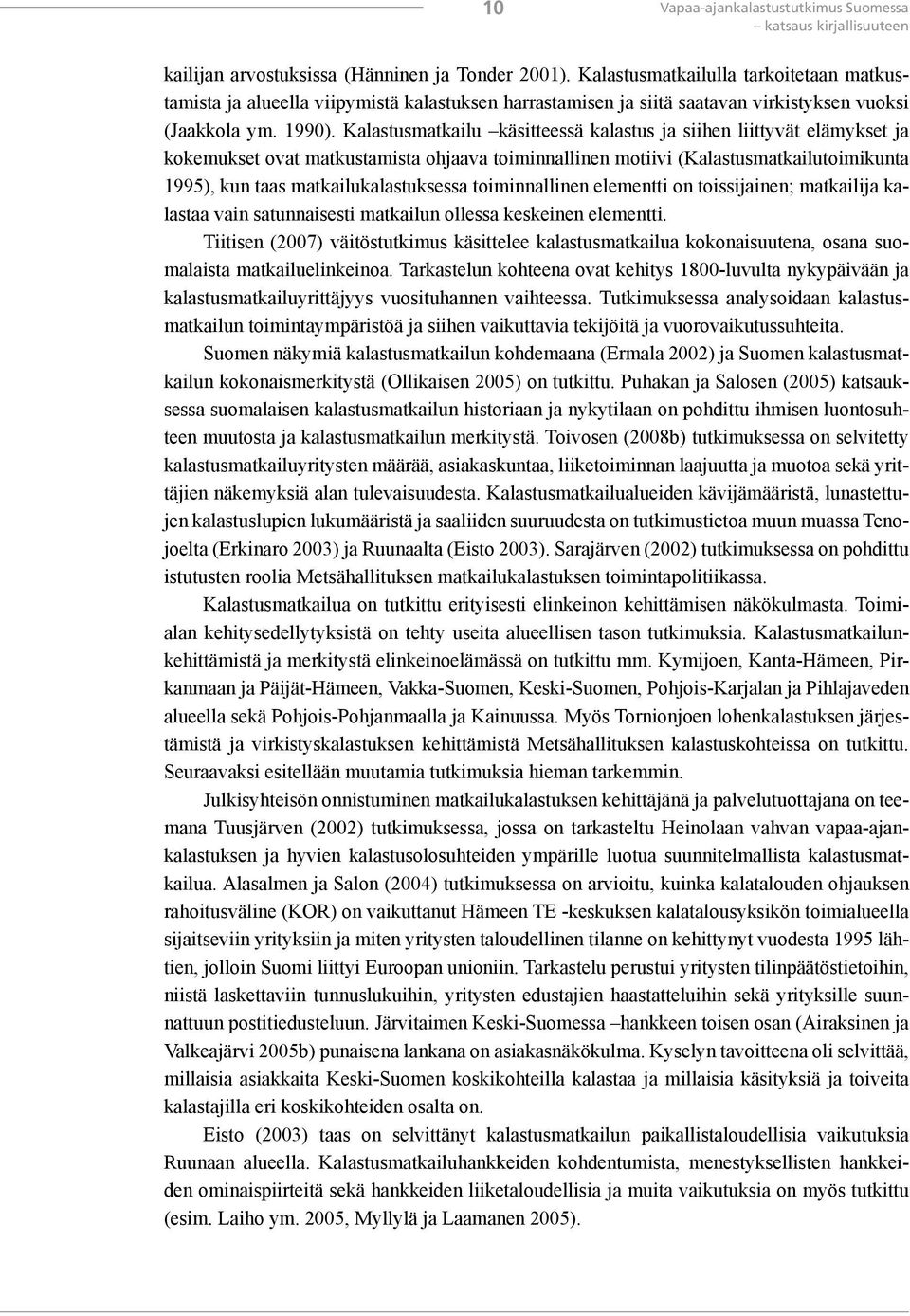 Kalastusmatkailu käsitteessä kalastus ja siihen liittyvät elämykset ja kokemukset ovat matkustamista ohjaava toiminnallinen motiivi (Kalastusmatkailutoimikunta 1995), kun taas matkailukalastuksessa